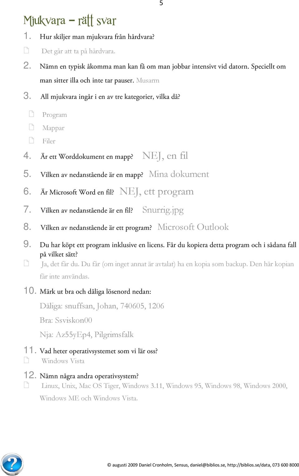 Speciellt om Vilken av nedanstående är en mapp? Vilken av nedanstående är en fil? S Vilken av nedanstående är ett progra u har köpt ett program inklusive en licens.