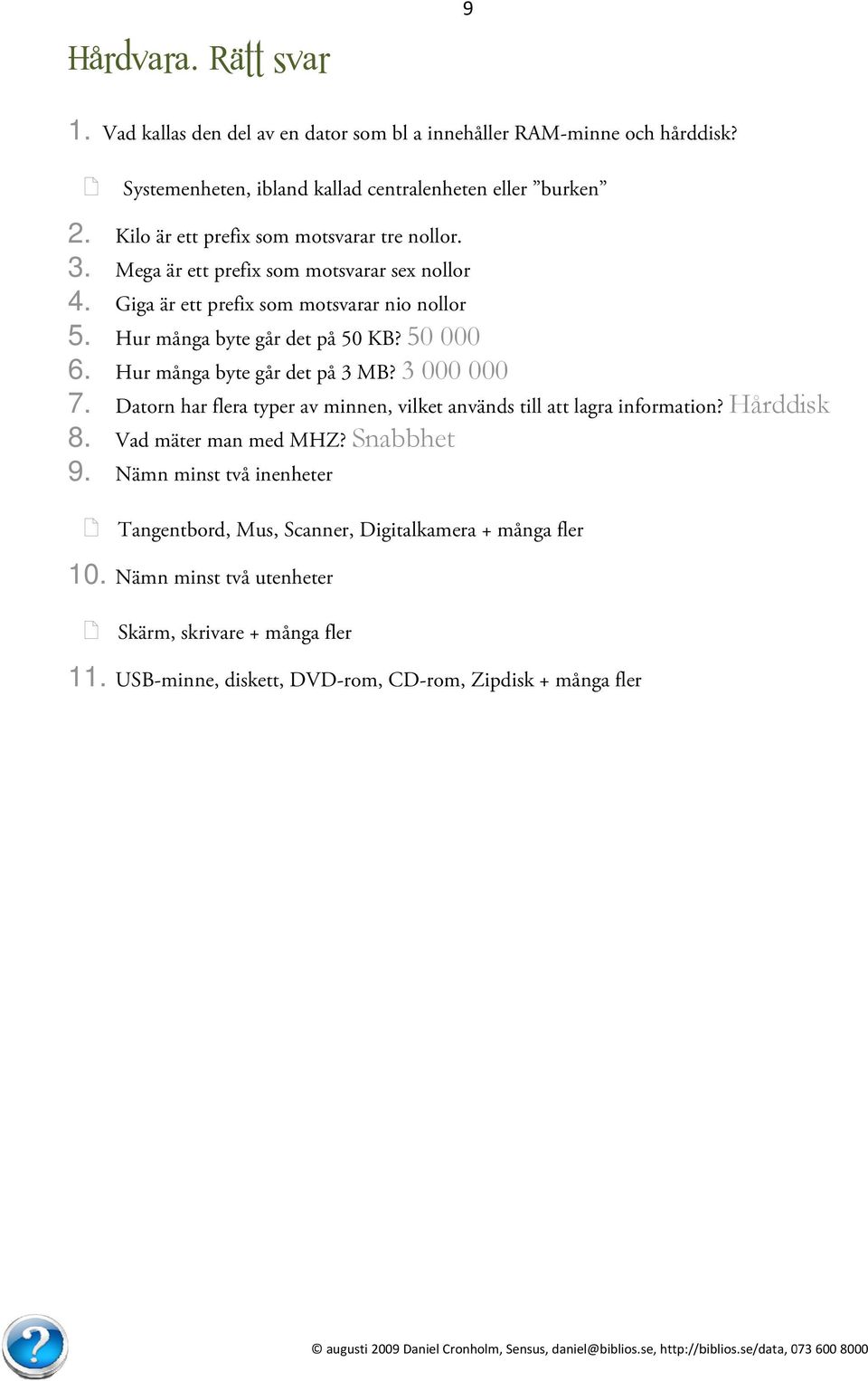 Hur många byte går det på 3 MB? 3 7. D atorn har flera typer av minnen, vilket används till att lagraa informatio 8. Vad mäter man med MHZ? Snabbhet 9.