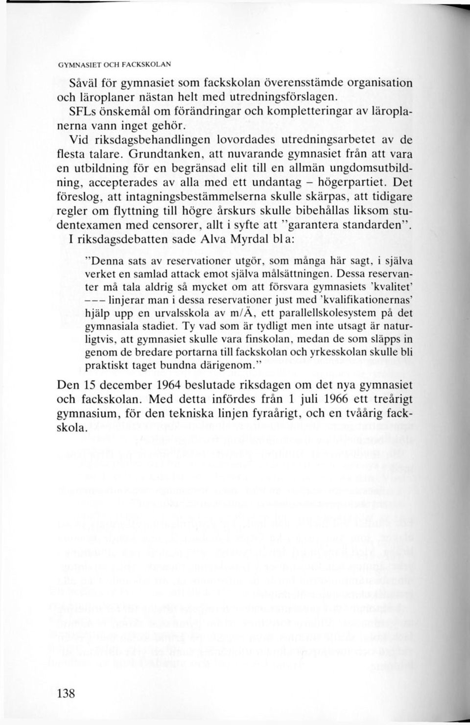 Grundtanken, att nuvarande gymnasiet från att vara en utbildning för en begränsad elit till en allmän ungdomsutbildning, accepterades av alla med ett undantag - högerpartiet.