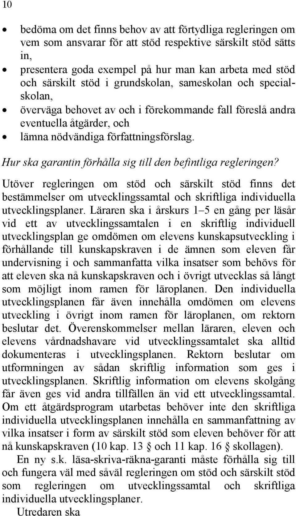 Hur ska garantin förhålla sig till den befintliga regleringen? Utöver regleringen om stöd och särskilt stöd finns det bestämmelser om utvecklingssamtal och skriftliga individuella utvecklingsplaner.