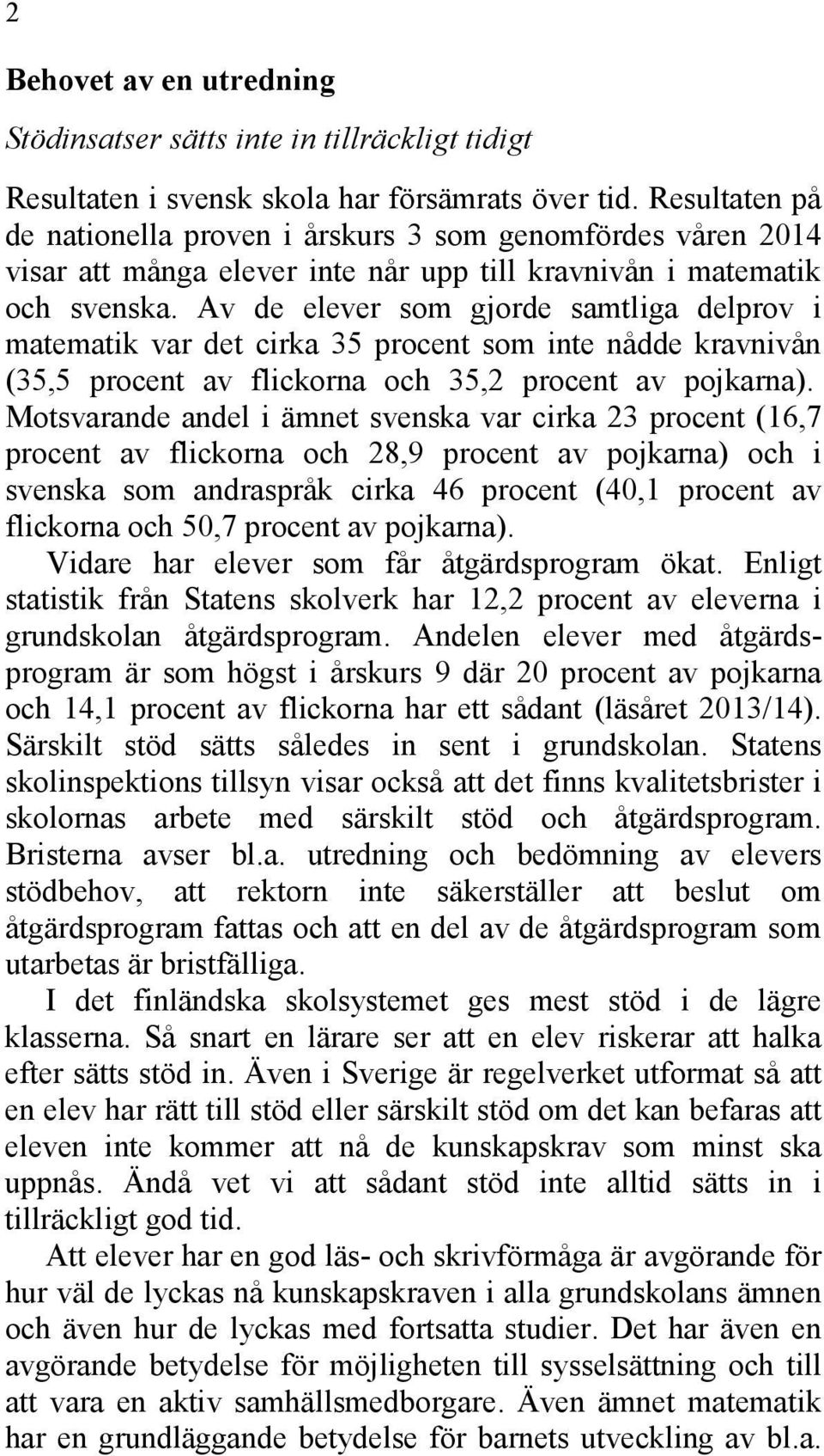 Av de elever som gjorde samtliga delprov i matematik var det cirka 35 procent som inte nådde kravnivån (35,5 procent av flickorna och 35,2 procent av pojkarna).