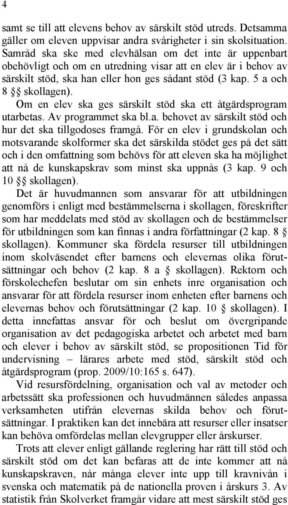 Om en elev ska ges särskilt stöd ska ett åtgärdsprogram utarbetas. Av programmet ska bl.a. behovet av särskilt stöd och hur det ska tillgodoses framgå.