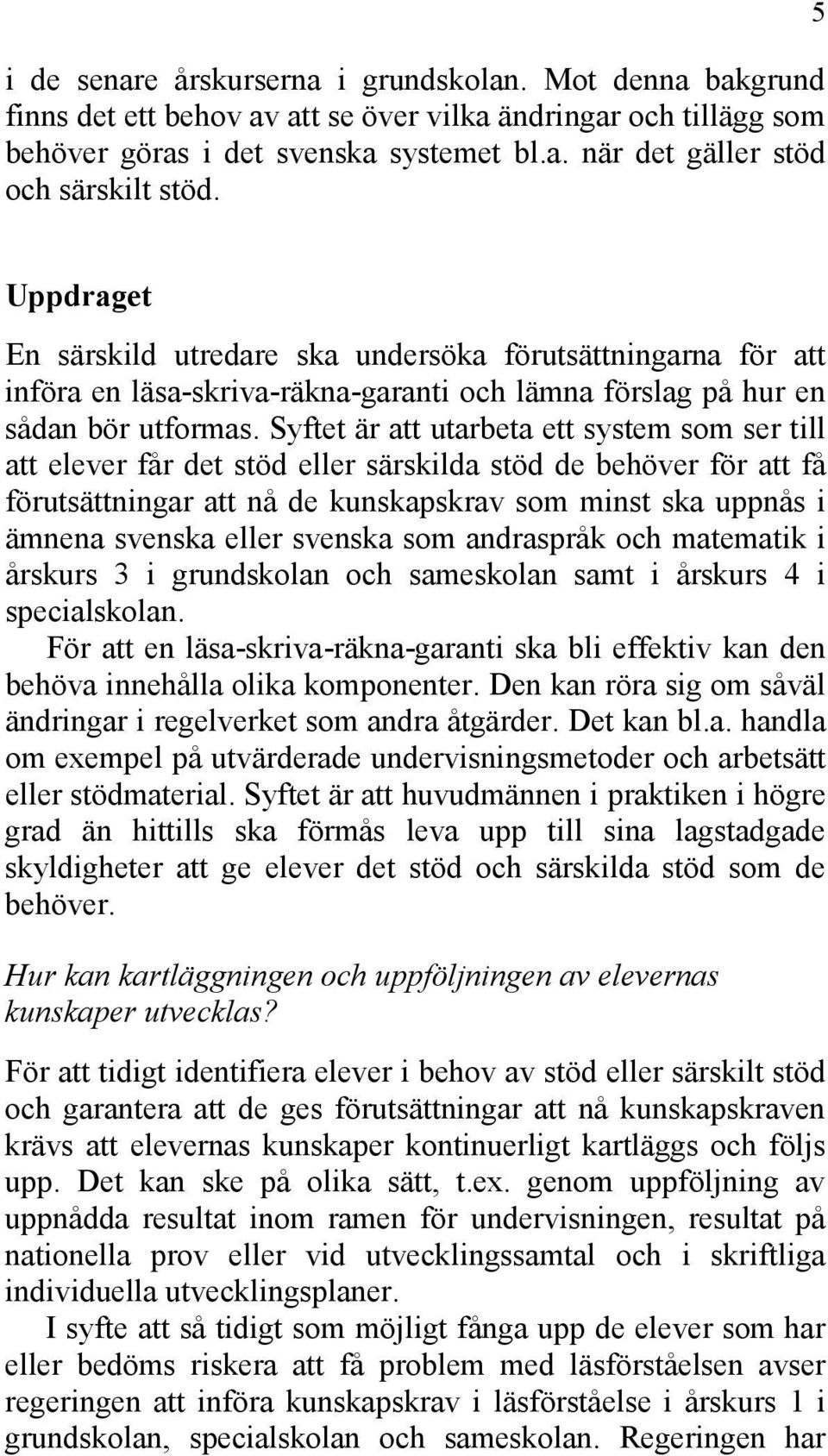 Syftet är att utarbeta ett system som ser till att elever får det stöd eller särskilda stöd de behöver för att få förutsättningar att nå de kunskapskrav som minst ska uppnås i ämnena svenska eller