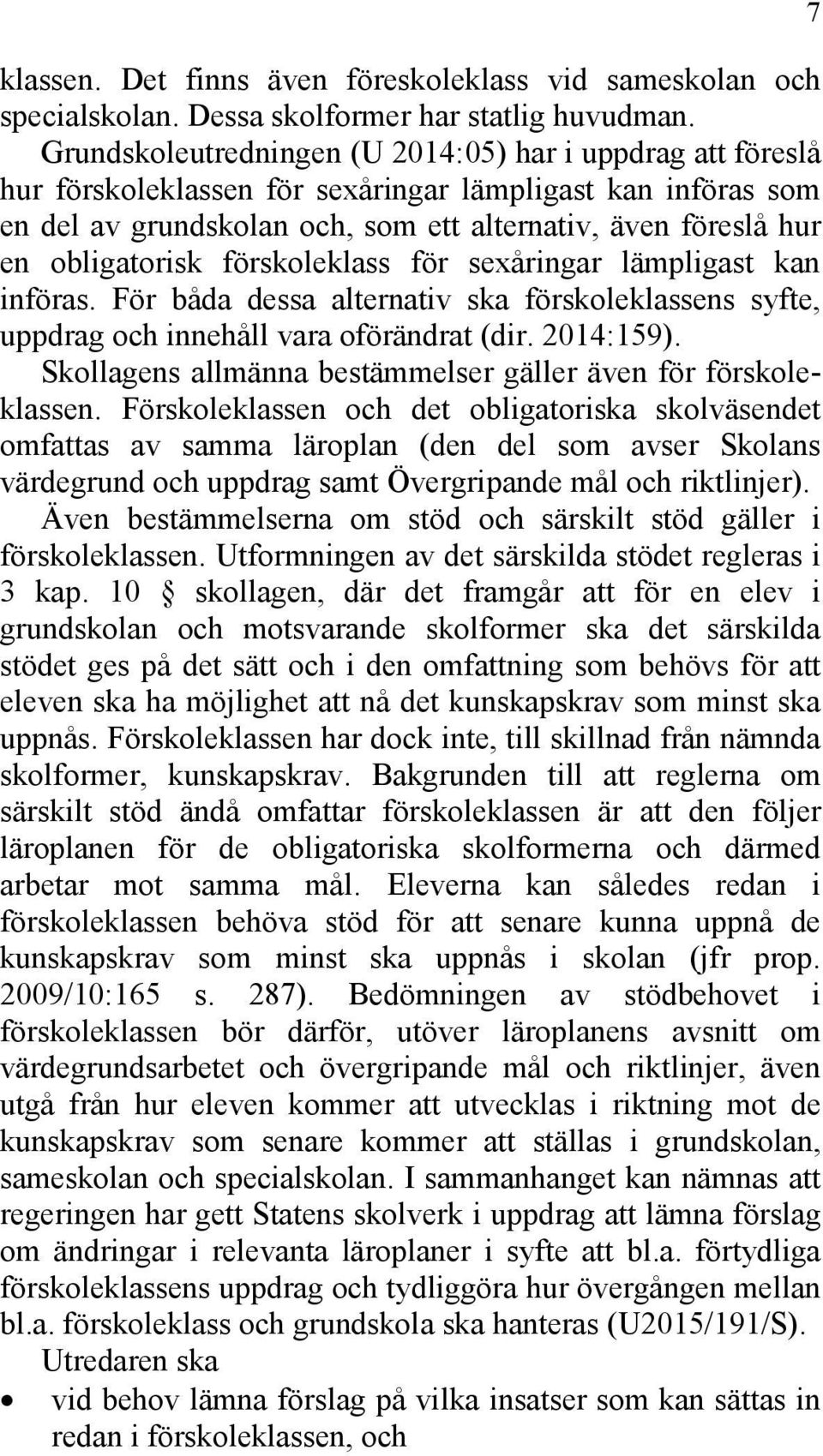 obligatorisk förskoleklass för sexåringar lämpligast kan införas. För båda dessa alternativ ska förskoleklassens syfte, uppdrag och innehåll vara oförändrat (dir. 2014:159).