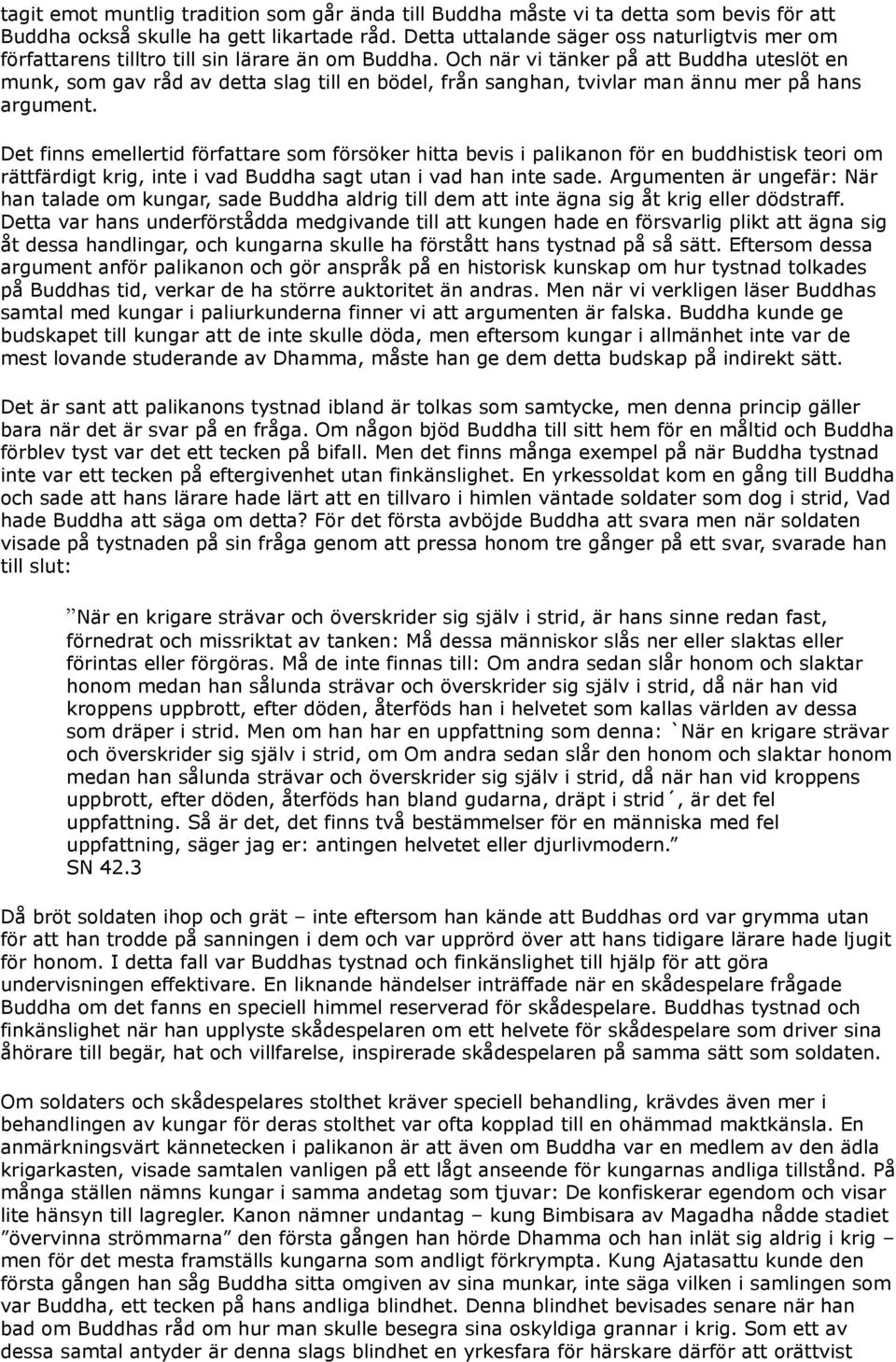 Och när vi tänker på att Buddha uteslöt en munk, som gav råd av detta slag till en bödel, från sanghan, tvivlar man ännu mer på hans argument.