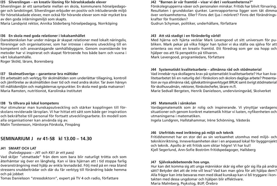 Maria Landqvist rektor, Annika Söderberg hörselpedagog, Norrköping J42 Barnen är vår framtid visar vi det i verksamheterna? Förskolegrupperna växer och personalen minskar.