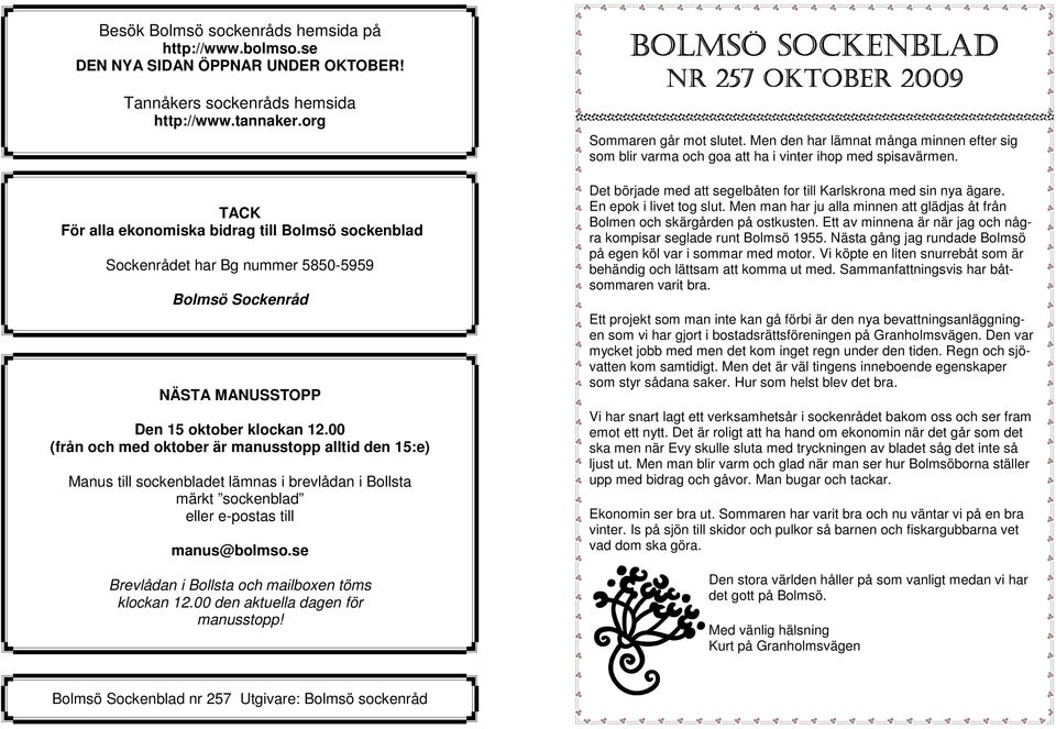 00 (från och med oktober är manusstopp alltid den 15:e) Manus till sockenbladet lämnas i brevlådan i Bollsta märkt sockenblad eller e-postas till manus@bolmso.