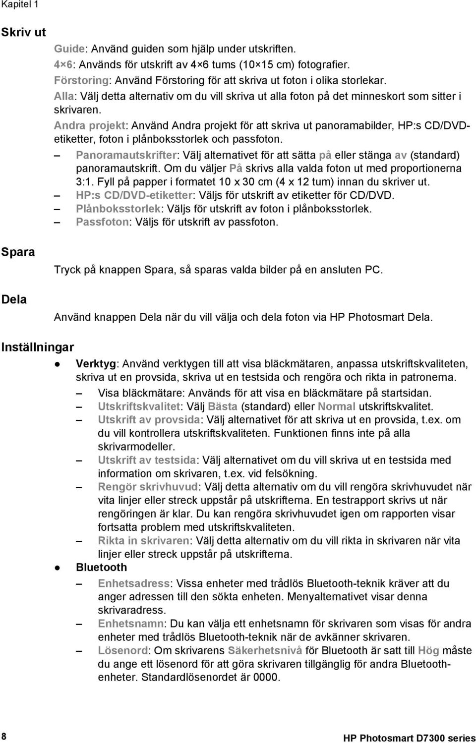 Andra projekt: Använd Andra projekt för att skriva ut panoramabilder, HP:s CD/DVDetiketter, foton i plånboksstorlek och passfoton.