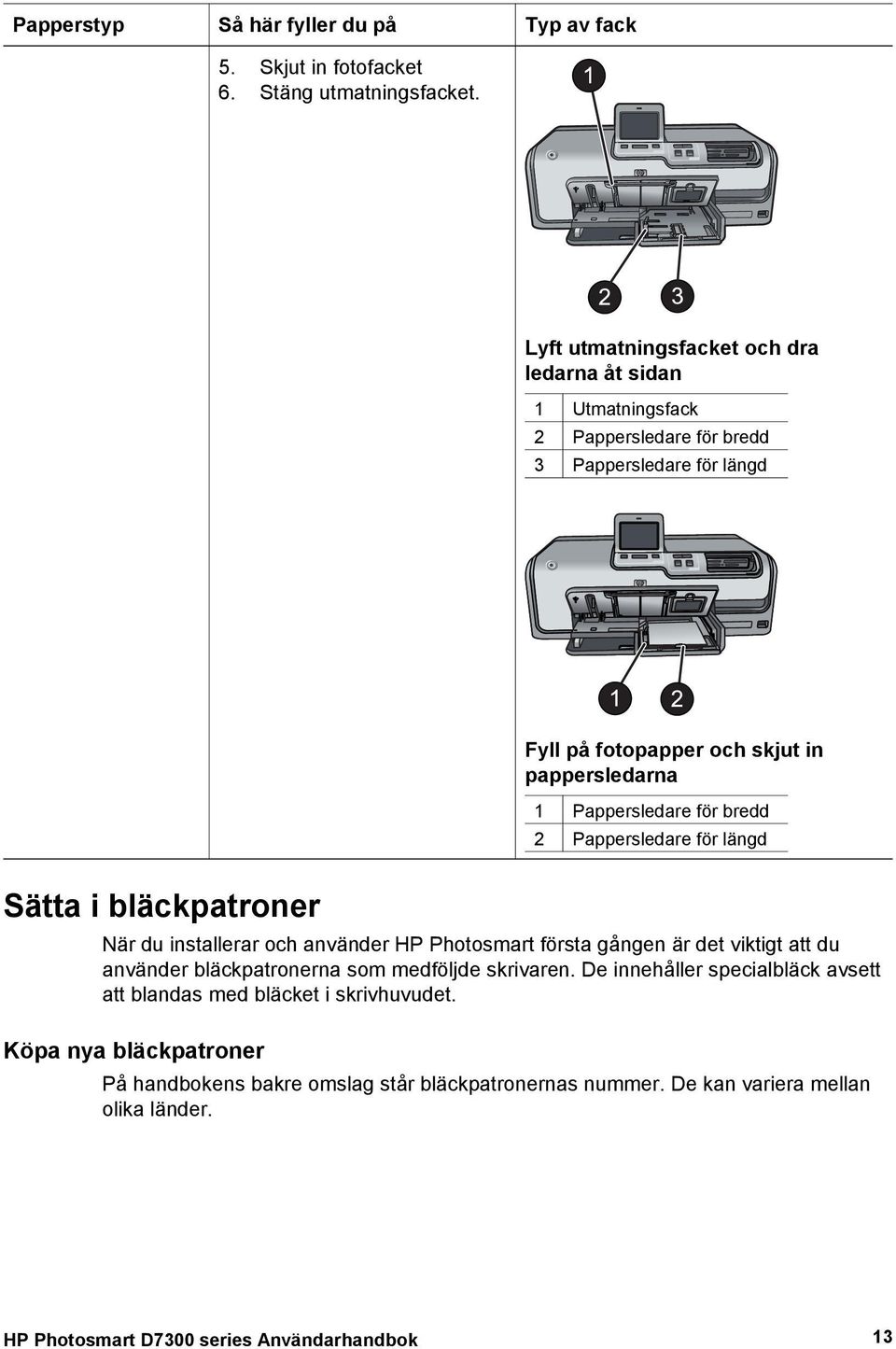 Pappersledare för bredd 2 Pappersledare för längd Sätta i bläckpatroner När du installerar och använder HP Photosmart första gången är det viktigt att du använder