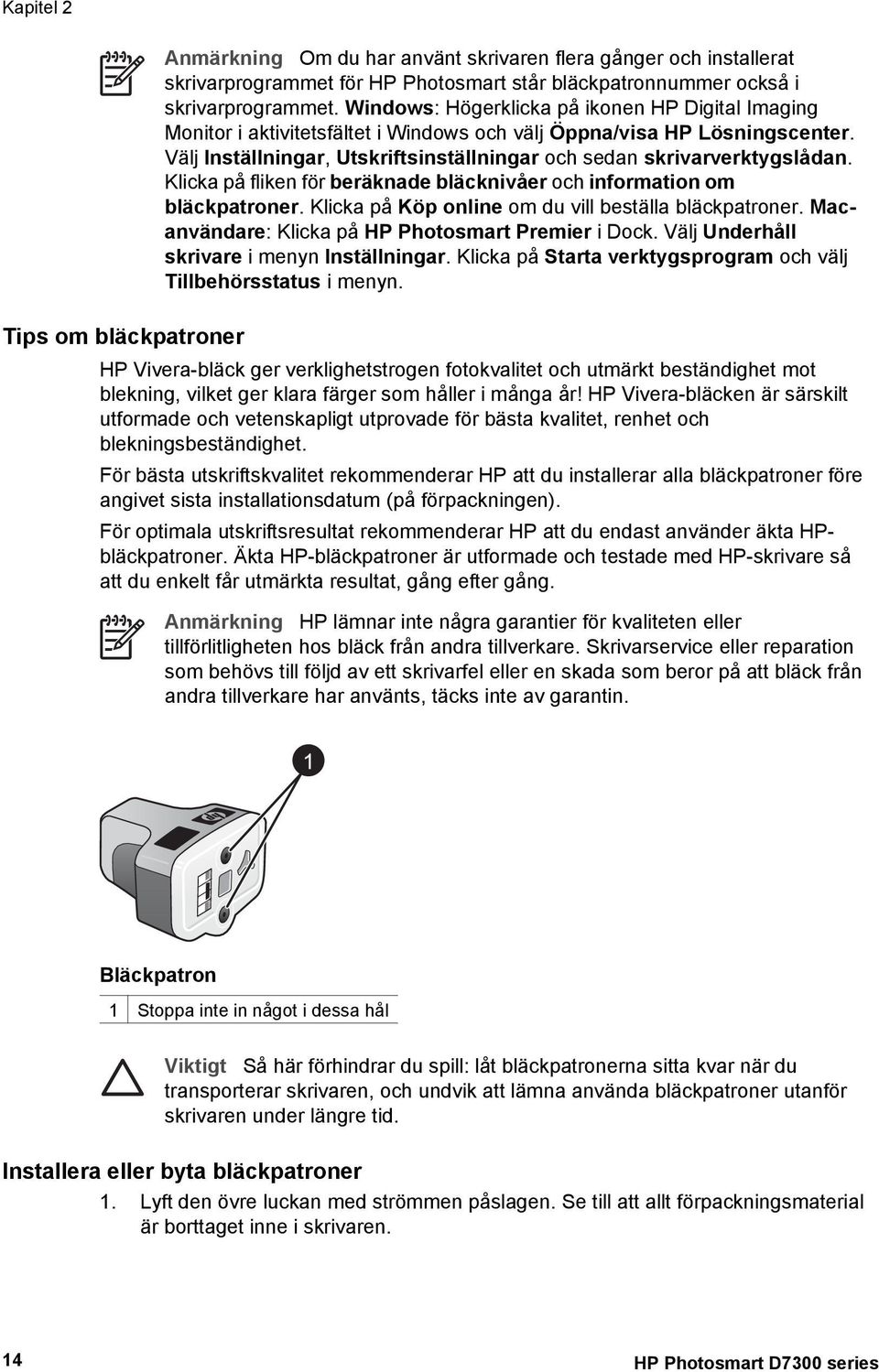 Klicka på fliken för beräknade bläcknivåer och information om bläckpatroner. Klicka på Köp online om du vill beställa bläckpatroner. Macanvändare: Klicka på HP Photosmart Premier i Dock.