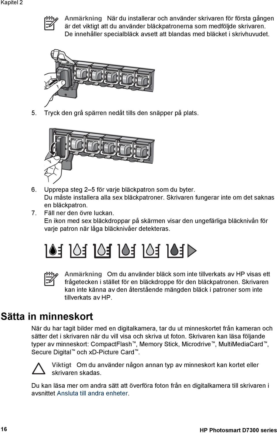 Du måste installera alla sex bläckpatroner. Skrivaren fungerar inte om det saknas en bläckpatron. 7. Fäll ner den övre luckan.