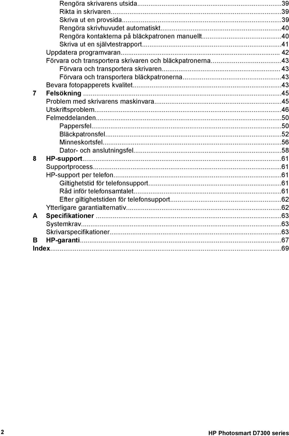 ..43 Bevara fotopapperets kvalitet...43 7 Felsökning...45 Problem med skrivarens maskinvara...45 Utskriftsproblem...46 Felmeddelanden...50 Pappersfel...50 Bläckpatronsfel...52 Minneskortsfel.