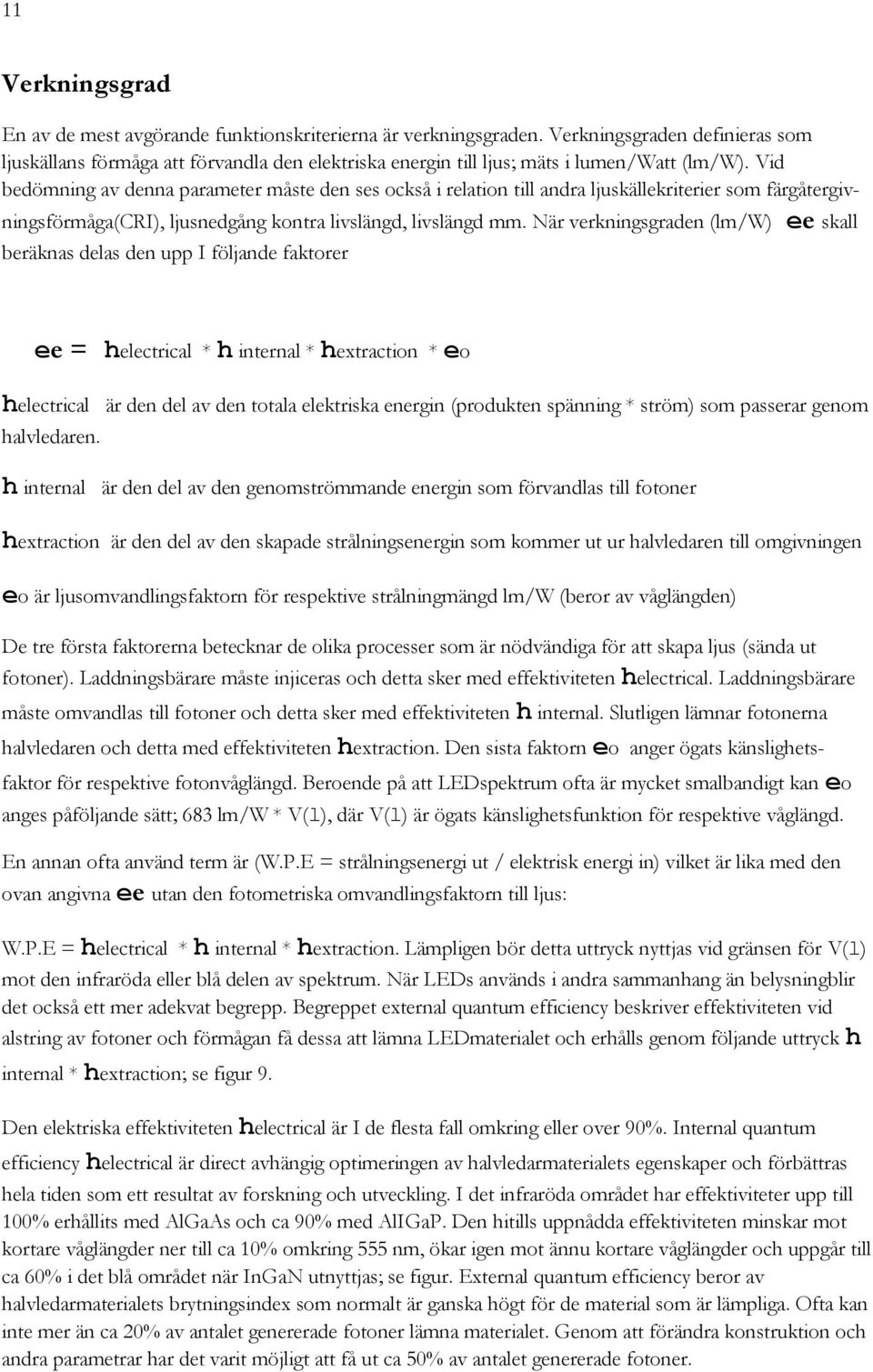 Vid bedömning av denna parameter måste den ses också i relation till andra ljuskällekriterier som färgåtergiv- ningsförmåga(cri), ljusnedgång kontra livslängd, livslängd mm.