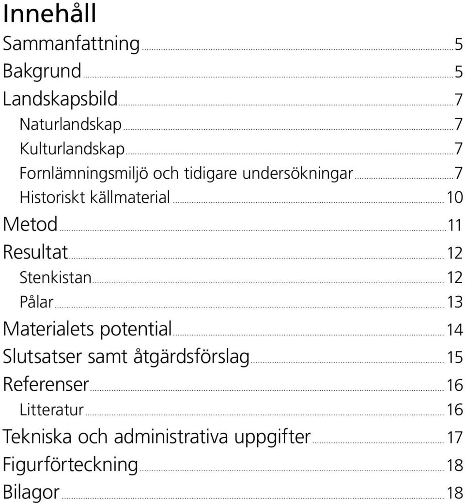 ..11 Resultat...12 Stenkistan...12 Pålar...13 Materialets potential.