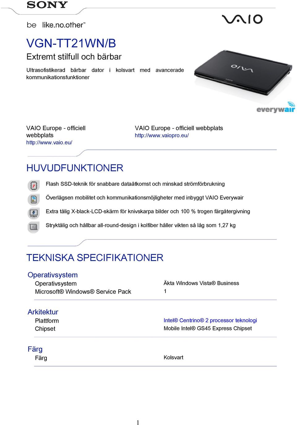 eu/ HUVUDFUNKTIONER Flash SSD-teknik för snabbare dataåtkomst och minskad strömförbrukning Överlägsen mobilitet och kommunikationsmöjligheter med inbyggt VAIO Everywair Extra tålig X-black-LCD-skärm