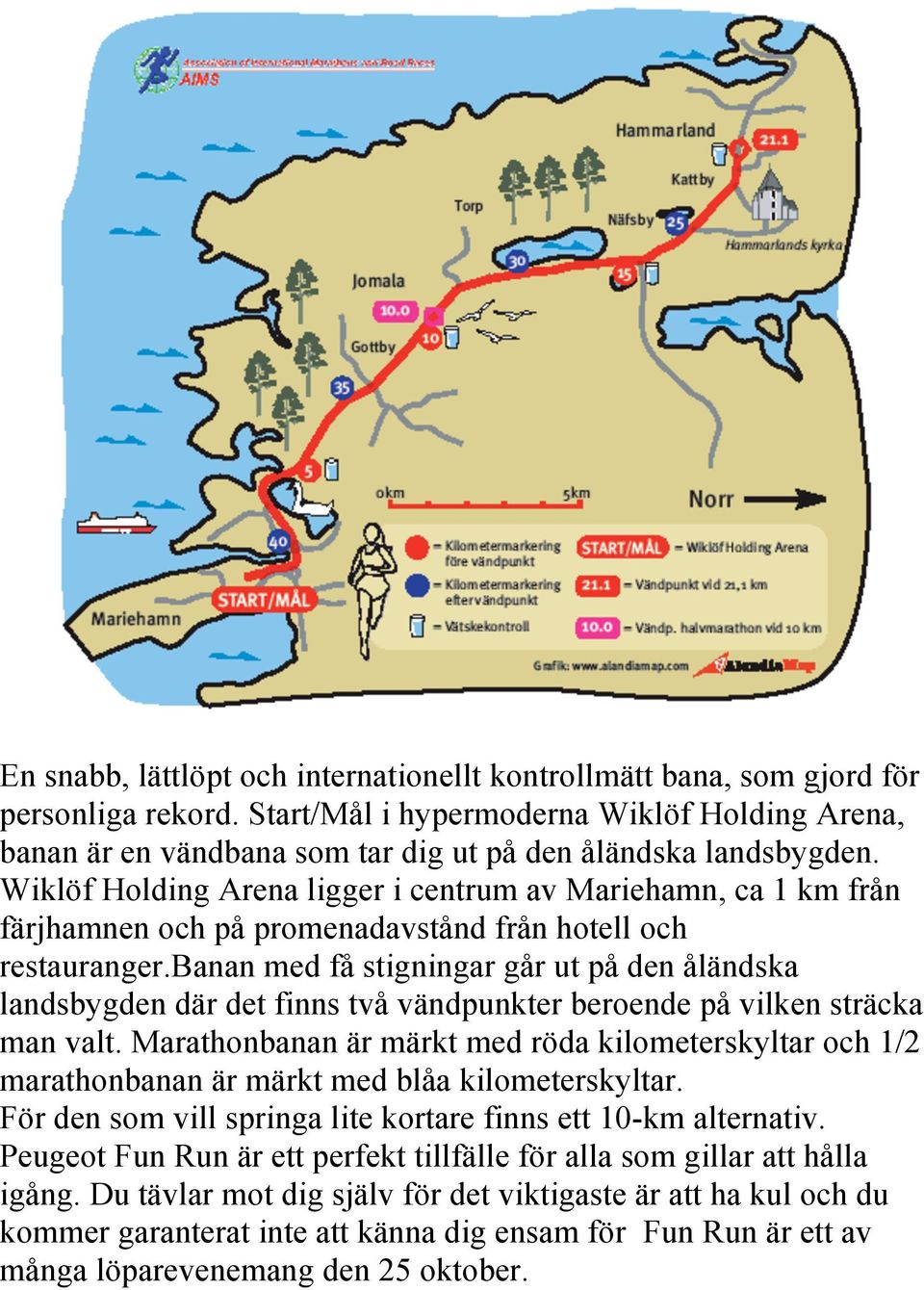 Wiklöf Holding Arena ligger i centrum av Mariehamn, ca 1 km från färjhamnen och på promenadavstånd från hotell och restauranger.