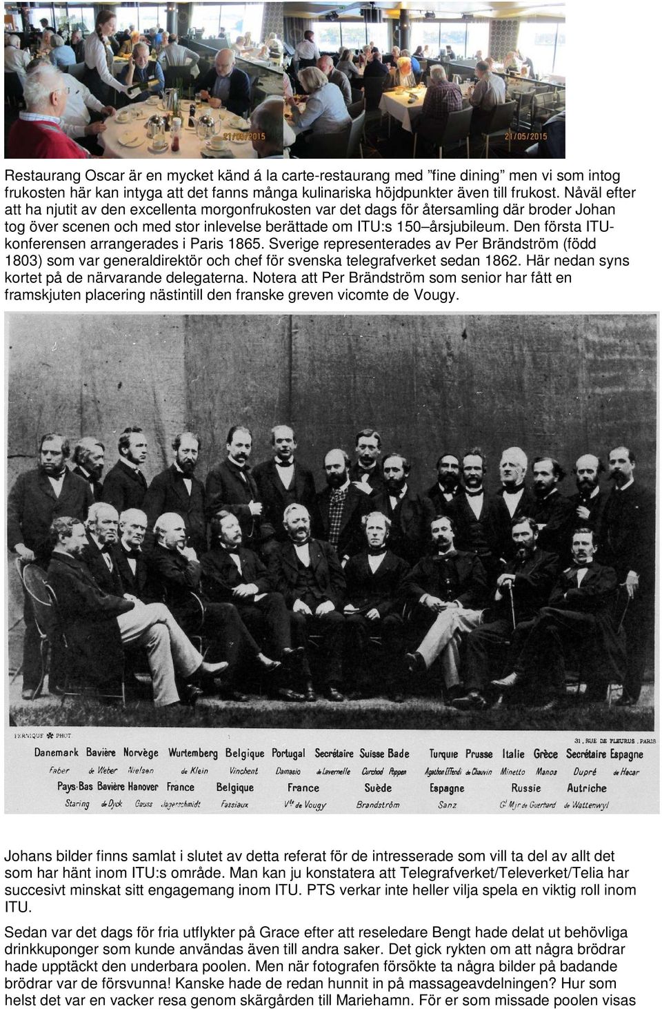 Den första ITUkonferensen arrangerades i Paris 1865. Sverige representerades av Per Brändström (född 1803) som var generaldirektör och chef för svenska telegrafverket sedan 1862.