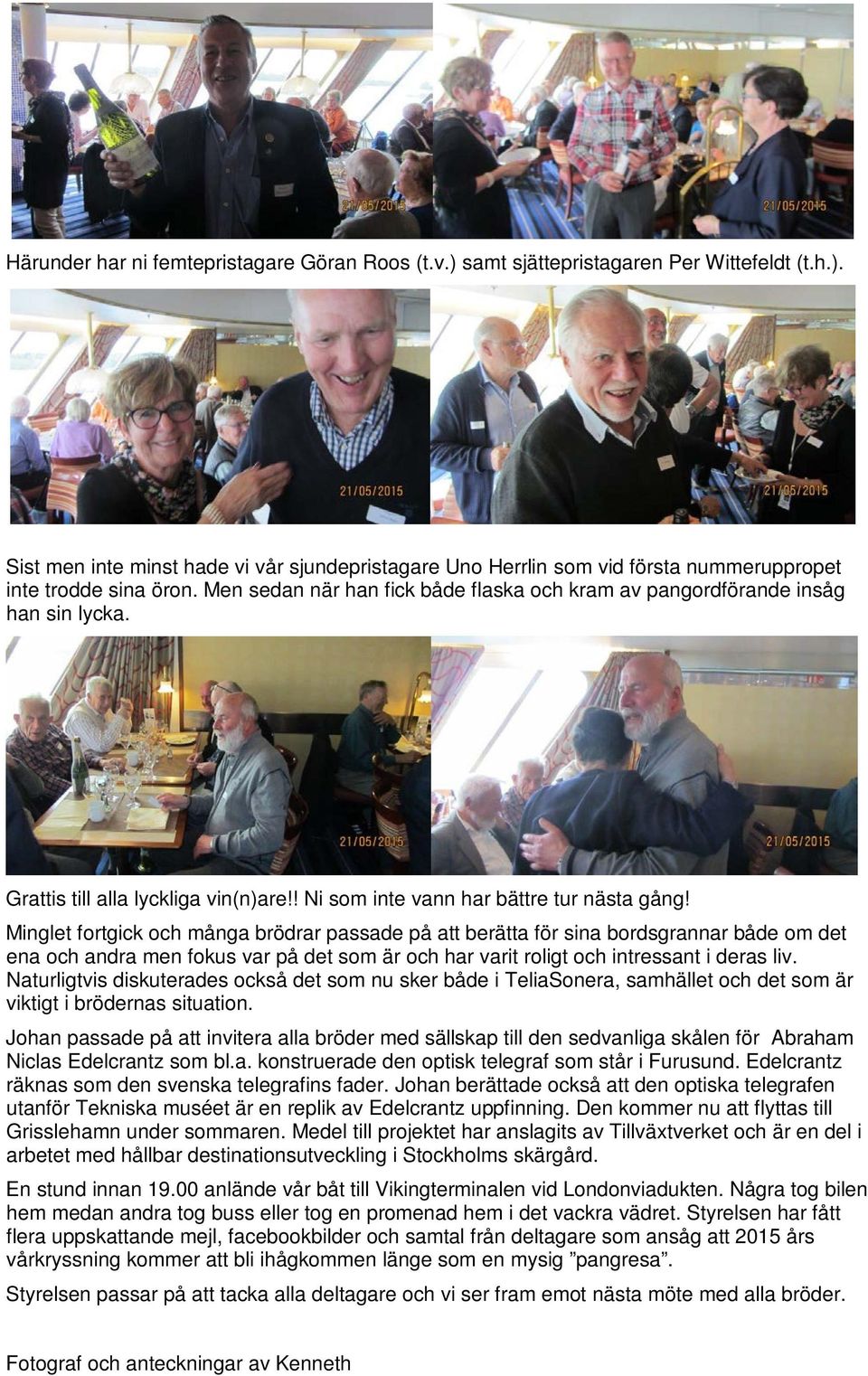 Minglet fortgick och många brödrar passade på att berätta för sina bordsgrannar både om det ena och andra men fokus var på det som är och har varit roligt och intressant i deras liv.