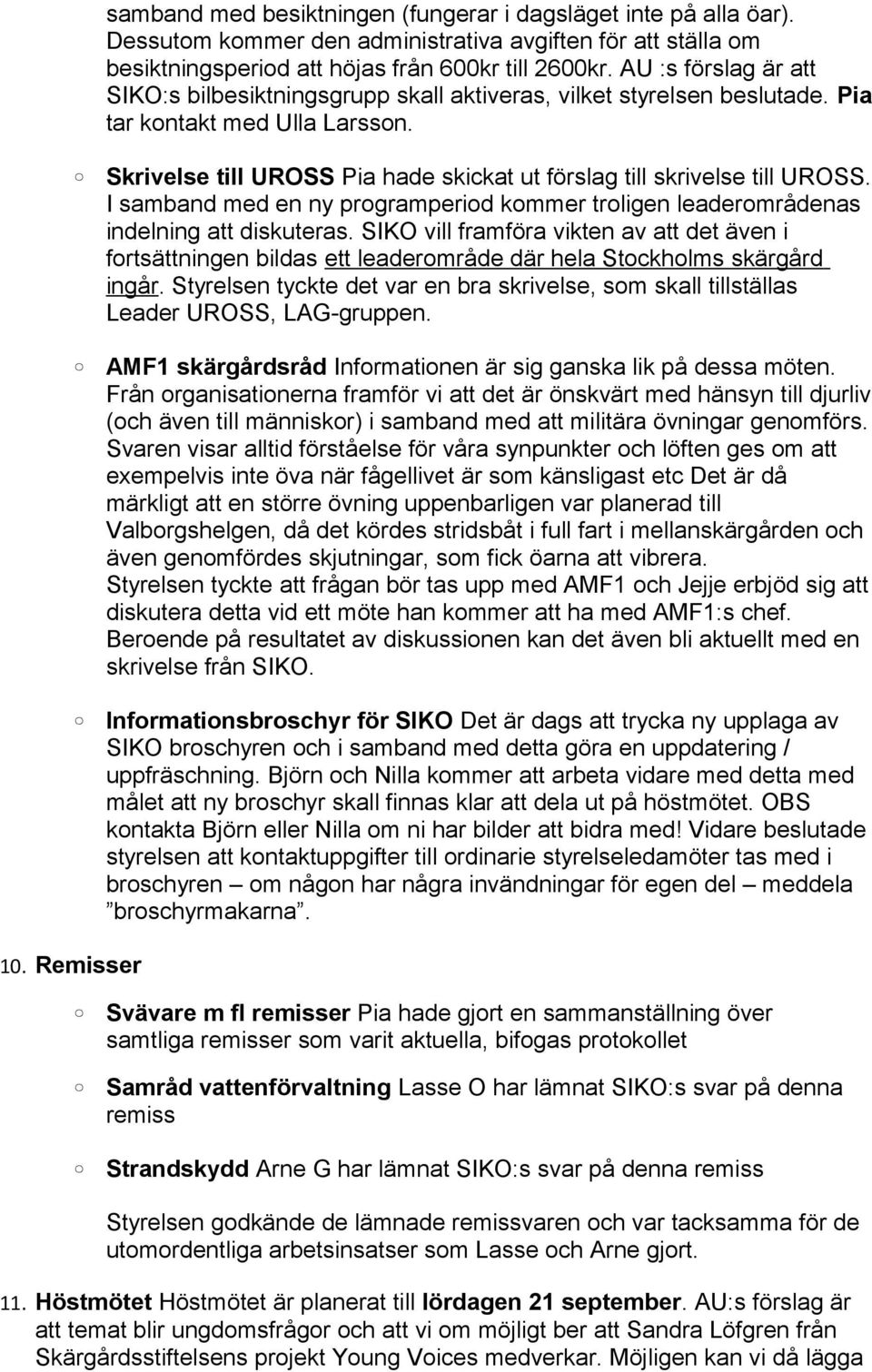 Skrivelse till UROSS Pia hade skickat ut förslag till skrivelse till UROSS. I samband med en ny programperiod kommer troligen leaderområdenas indelning att diskuteras.