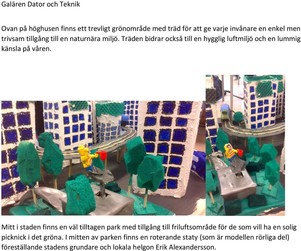 Mitt i staden finns en väl tilltagen park med tillgång till friluftsområde för de som vill ha en solig picknick i det