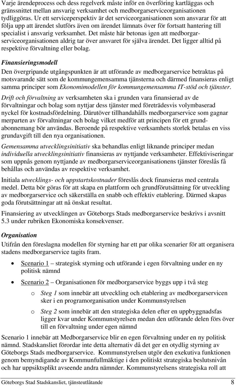 Det måste här betonas igen att medborgarserviceorganisationen aldrig tar över ansvaret för själva ärendet. Det ligger alltid på respektive förvaltning eller bolag.