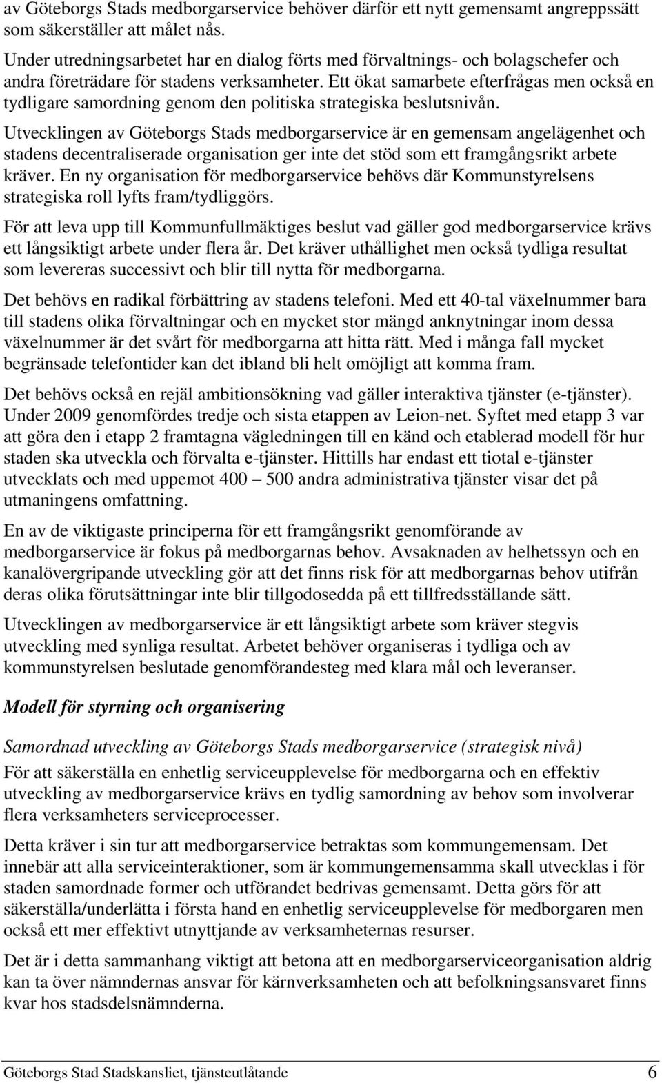 Ett ökat samarbete efterfrågas men också en tydligare samordning genom den politiska strategiska beslutsnivån.