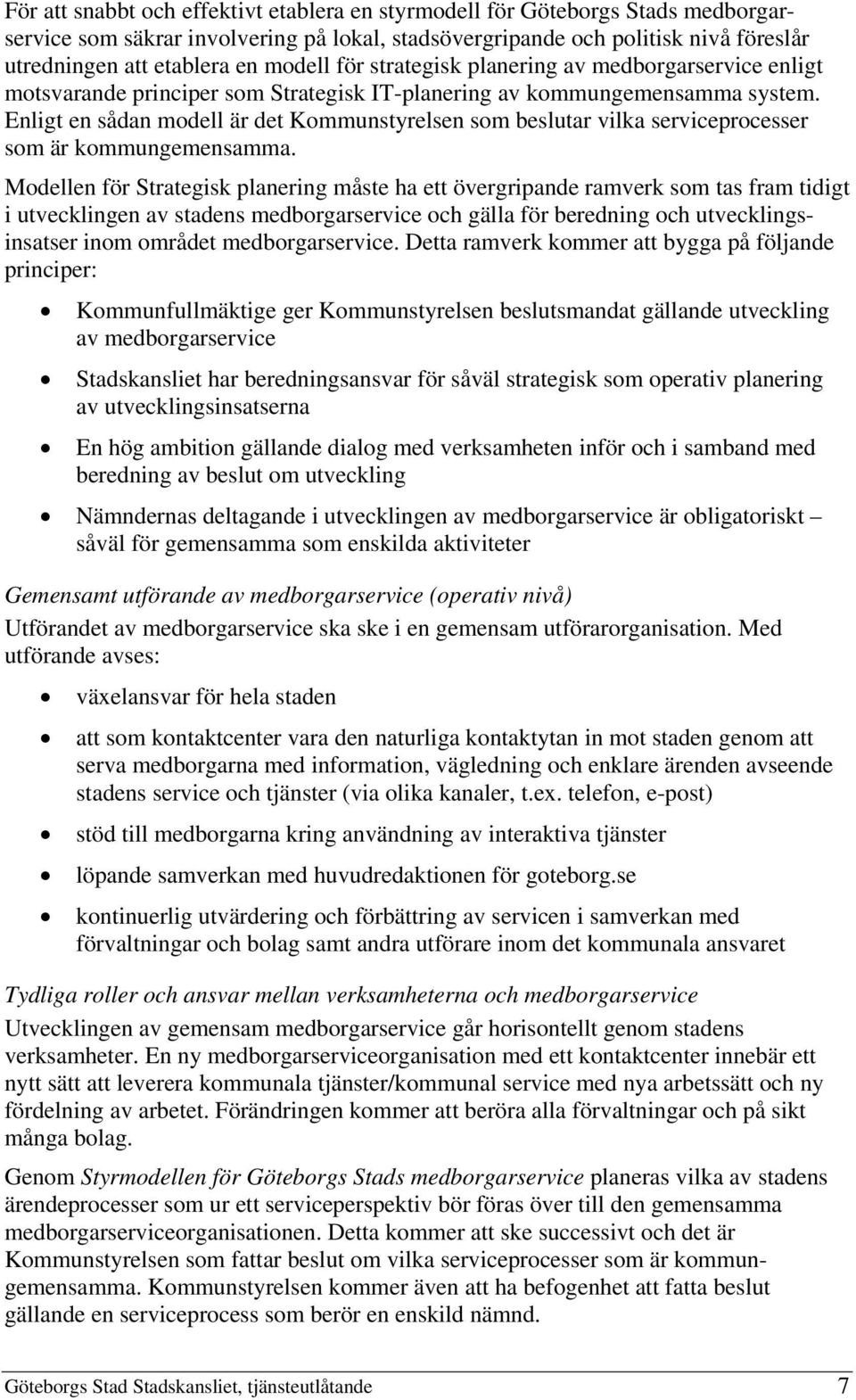 Enligt en sådan modell är det Kommunstyrelsen som beslutar vilka serviceprocesser som är kommungemensamma.