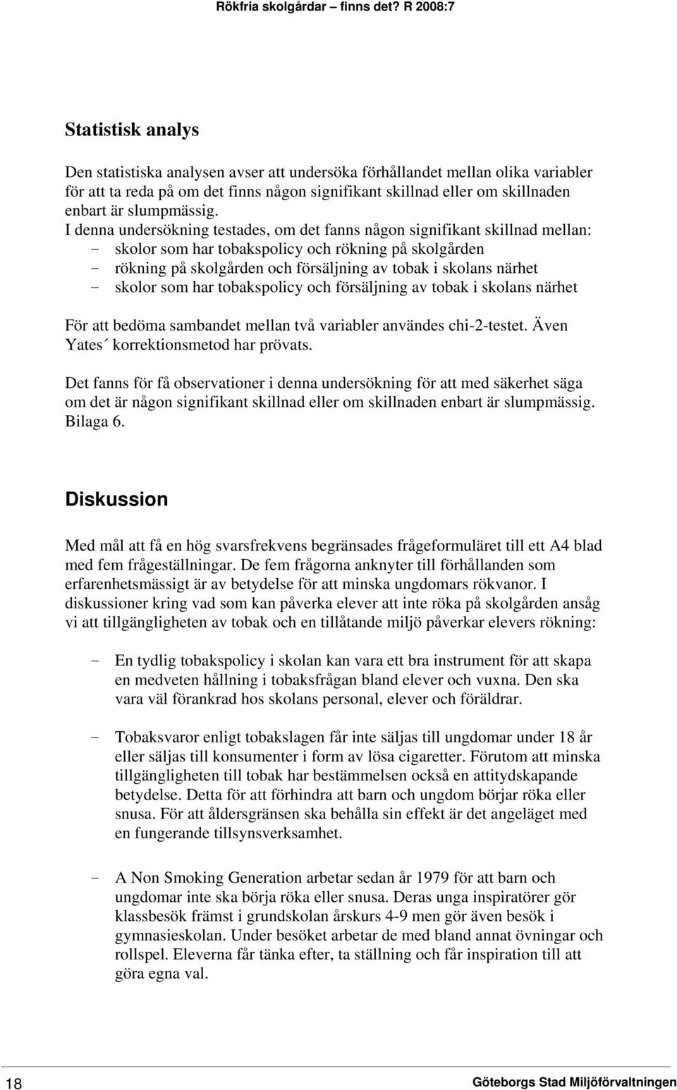 närhet - skolor som har tobakspolicy och försäljning av tobak i skolans närhet För att bedöma sambandet mellan två variabler användes chi-2-testet. Även Yates korrektionsmetod har prövats.