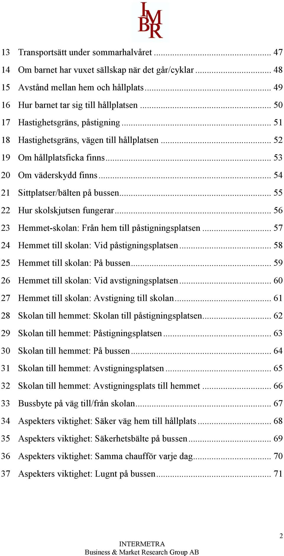 .. 55 22 Hur skolskjutsen fungerar... 56 23 Hemmet-skolan: Från hem till påstigningsplatsen... 57 24 Hemmet till skolan: Vid påstigningsplatsen... 58 25 Hemmet till skolan: På bussen.