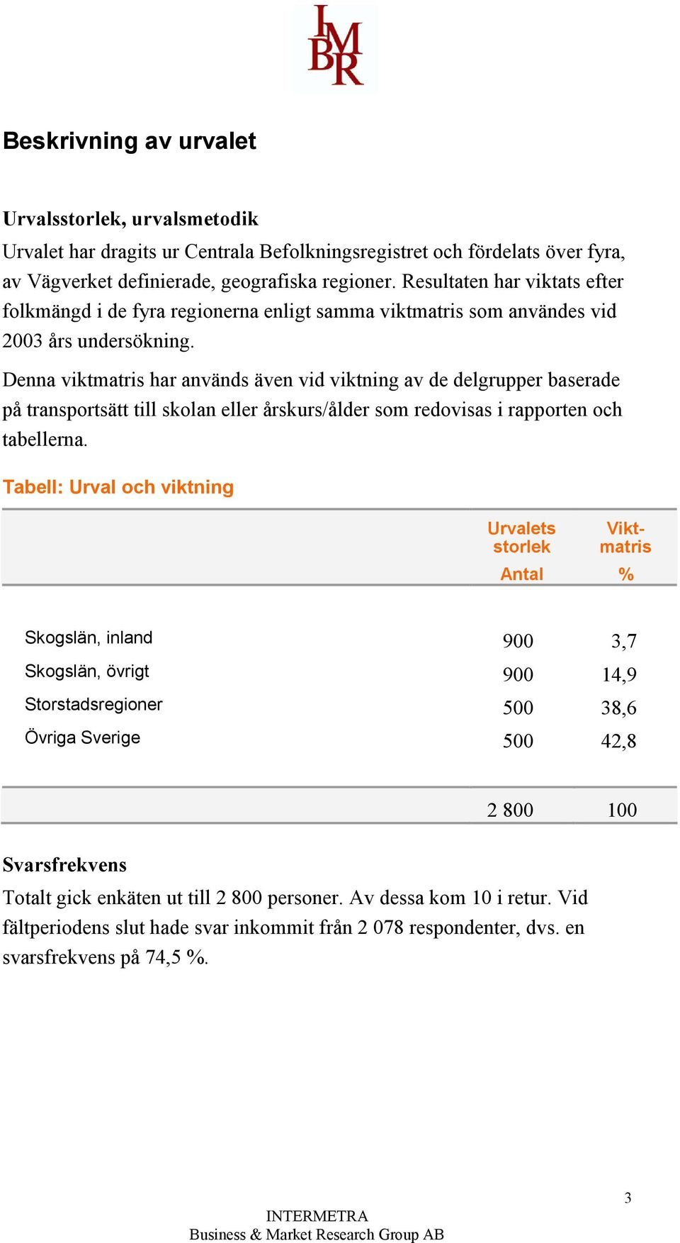 Denna viktmatris har används även vid viktning av de delgrupper baserade på transportsätt till skolan eller årskurs/ålder som redovisas i rapporten och tabellerna.