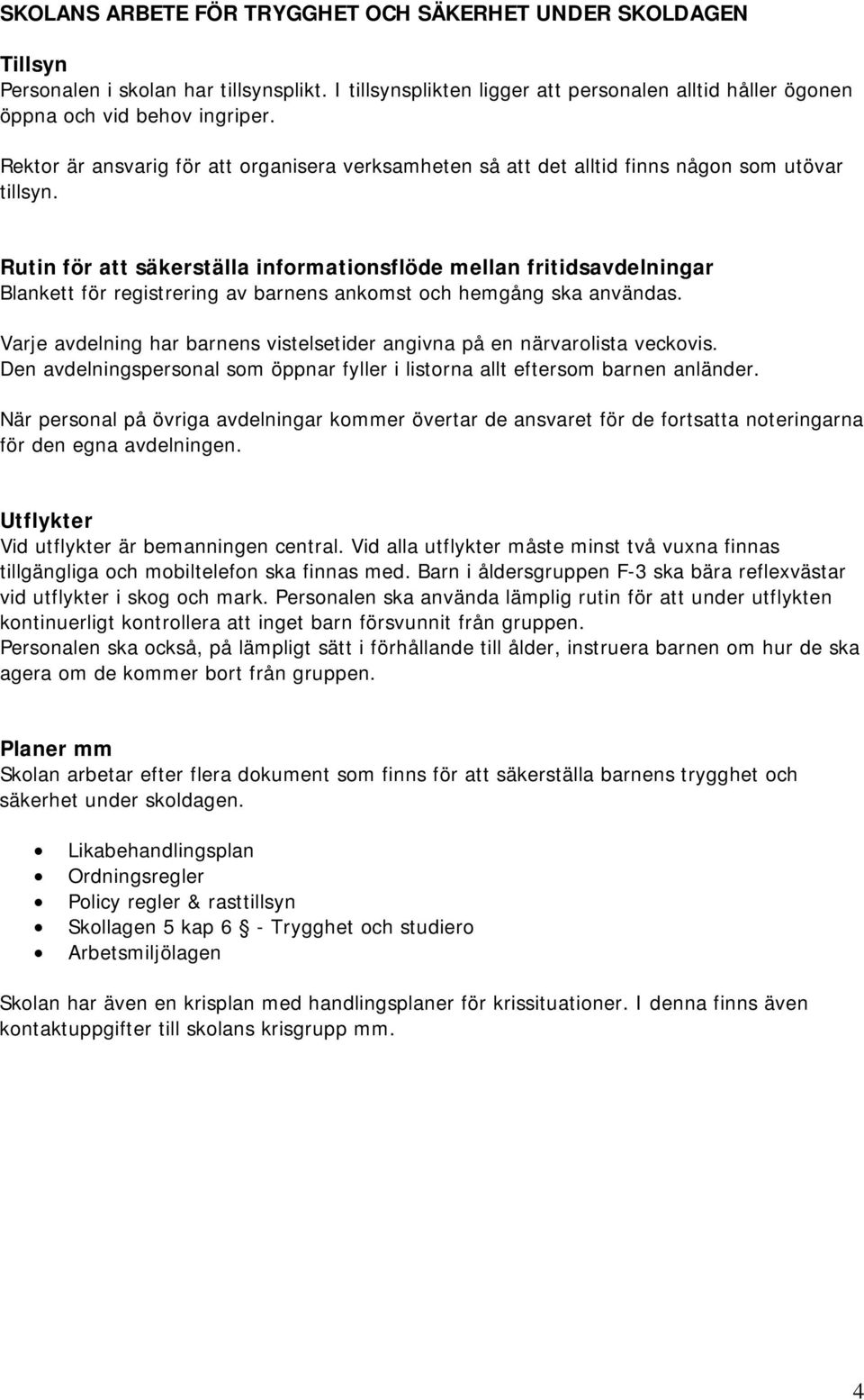 Rutin för att säkerställa informationsflöde mellan fritidsavdelningar Blankett för registrering av barnens ankomst och hemgång ska användas.