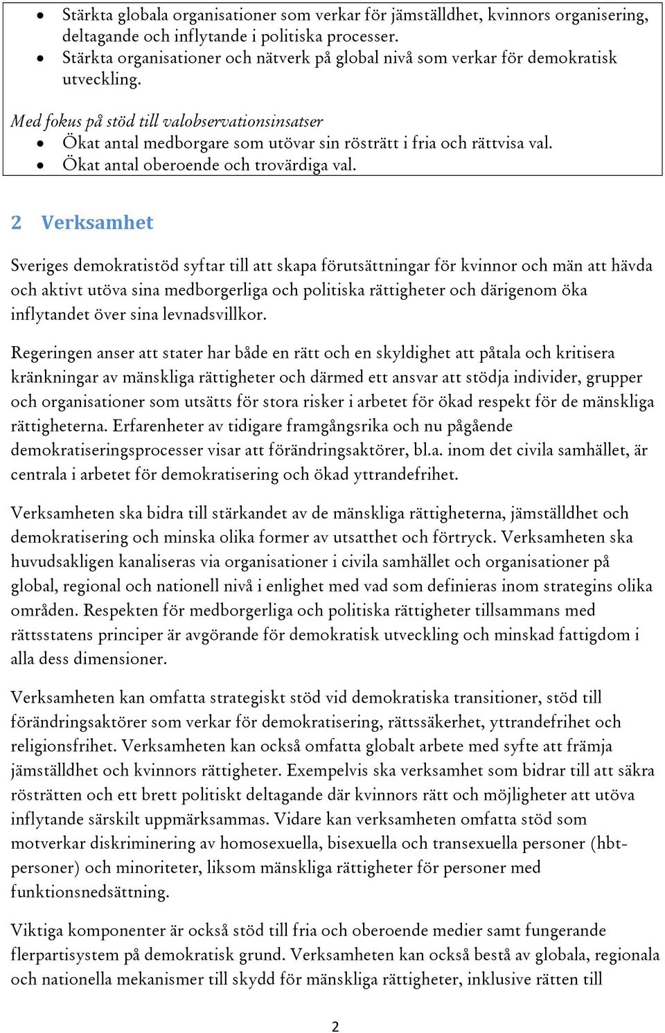 Med fokus på stöd till valobservationsinsatser Ökat antal medborgare som utövar sin rösträtt i fria och rättvisa val. Ökat antal oberoende och trovärdiga val.