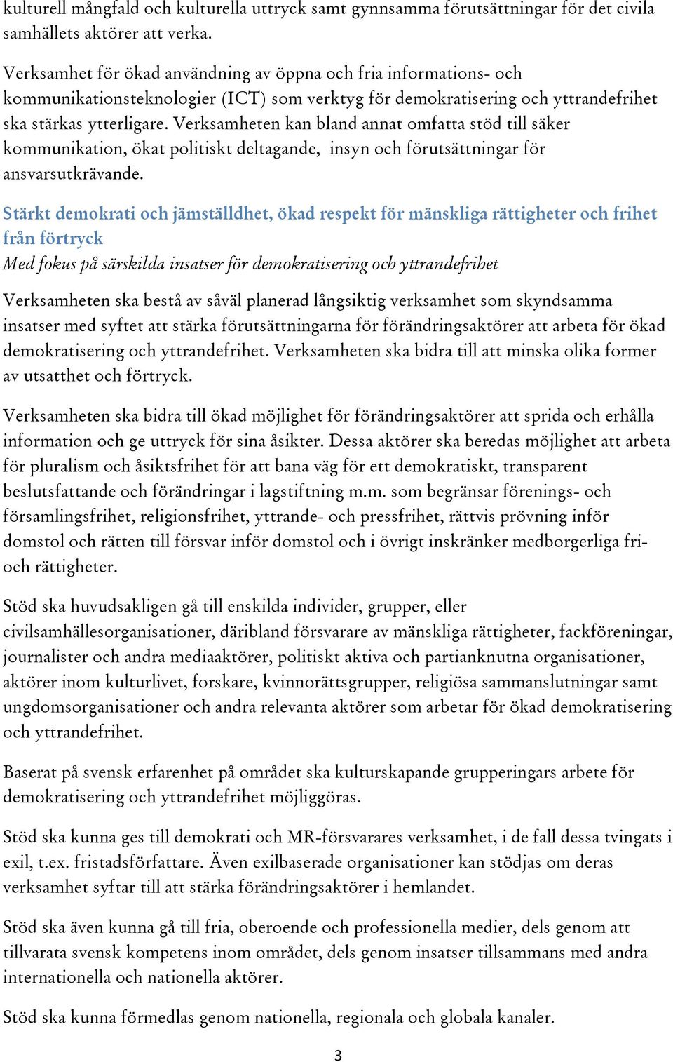 Verksamheten kan bland annat omfatta stöd till säker kommunikation, ökat politiskt deltagande, insyn och förutsättningar för ansvarsutkrävande.