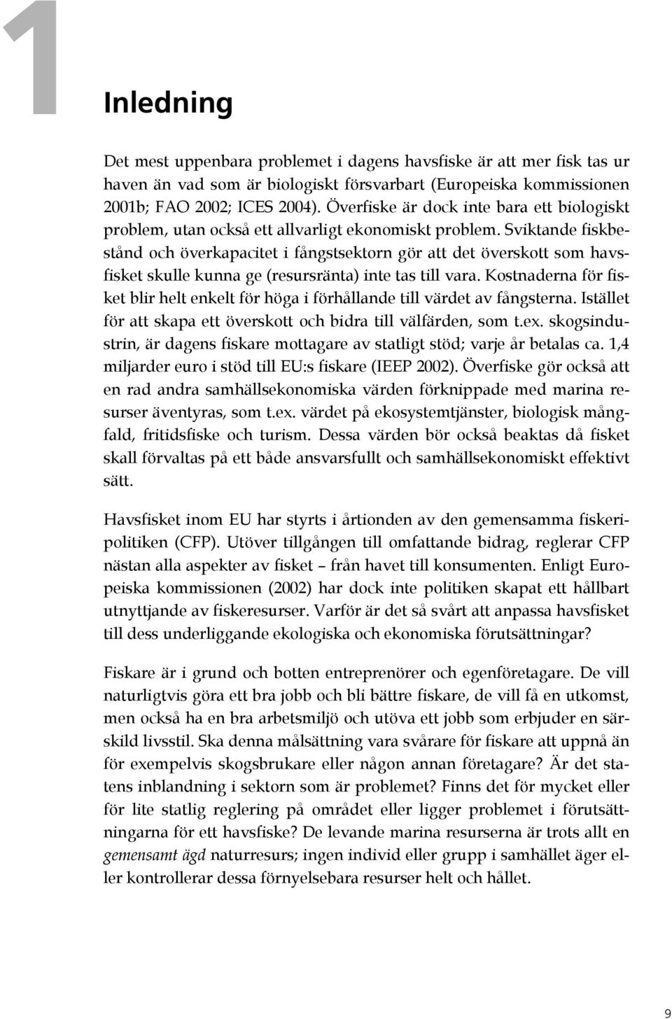 Sviktande fiskbestånd och överkapacitet i fångstsektorn gör att det överskott som havsfisket skulle kunna ge (resursränta) inte tas till vara.