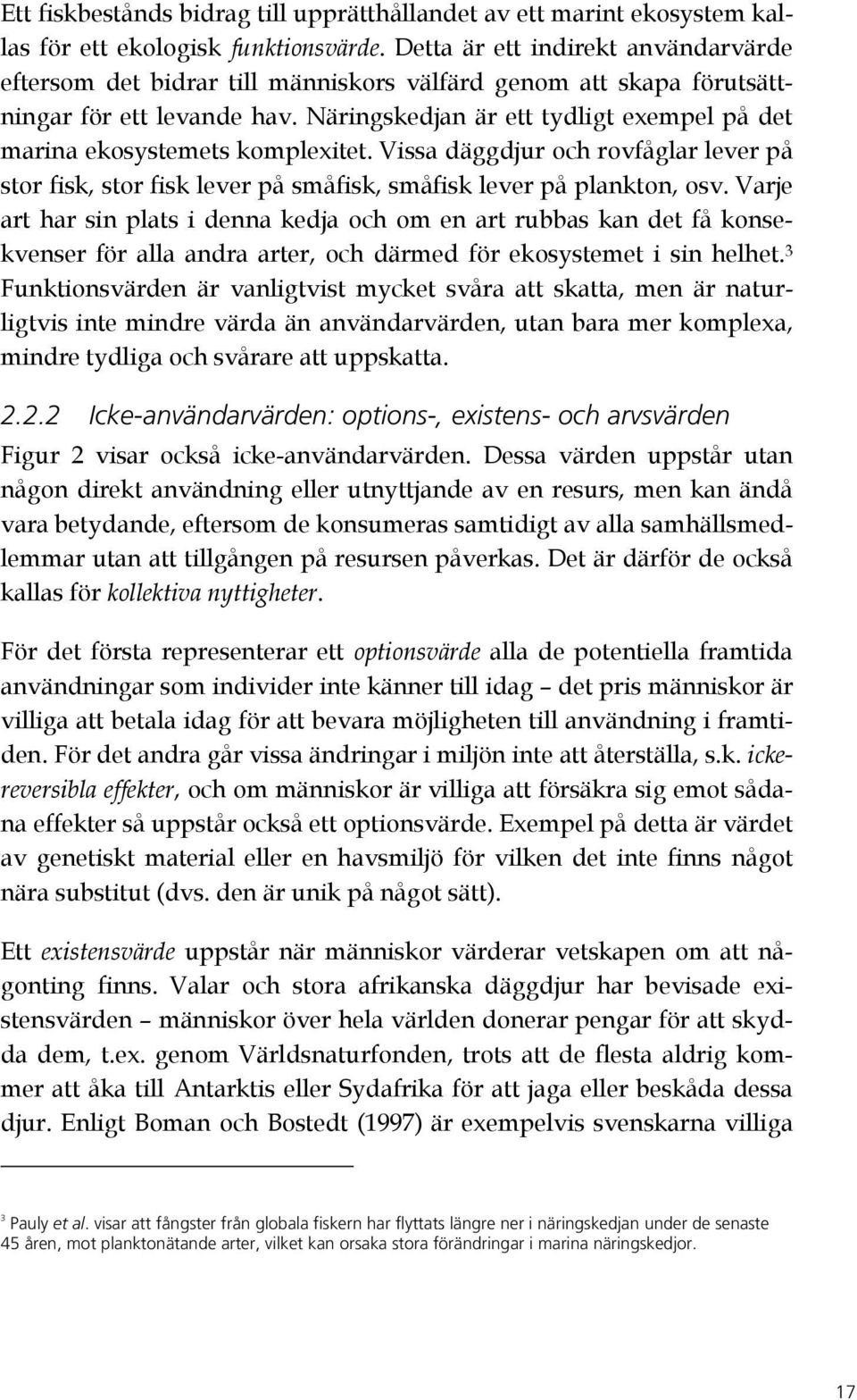 Näringskedjan är ett tydligt exempel på det marina ekosystemets komplexitet. Vissa däggdjur och rovfåglar lever på stor fisk, stor fisk lever på småfisk, småfisk lever på plankton, osv.