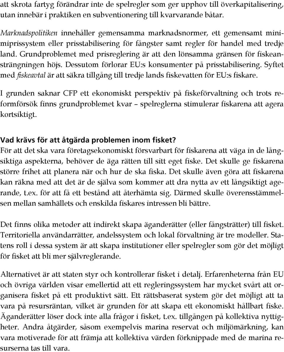 Grundproblemet med prisreglering är att den lönsamma gränsen för fiskeansträngningen höjs. Dessutom förlorar EU:s konsumenter på prisstabilisering.