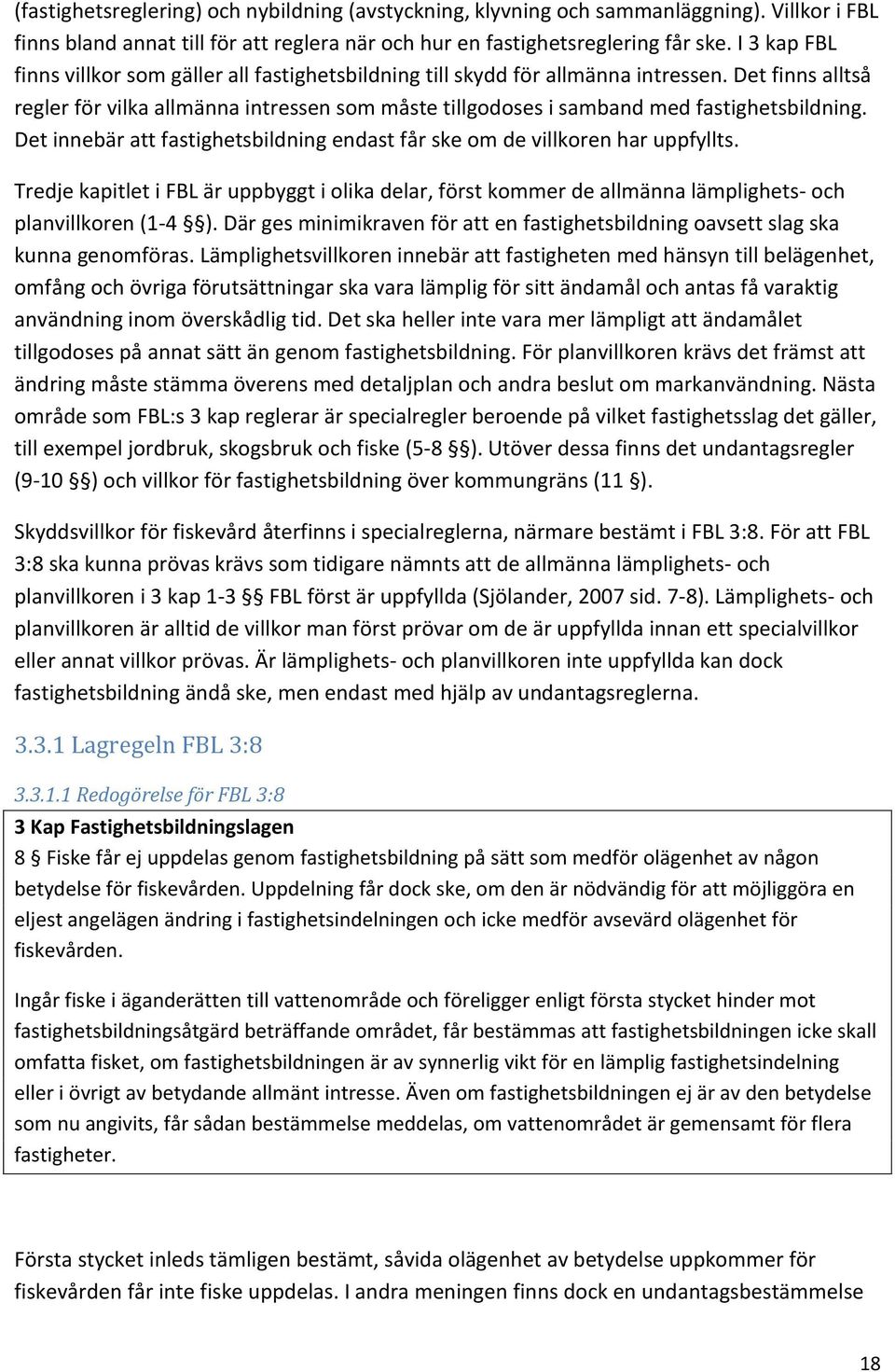 Det finns alltså regler för vilka allmänna intressen som måste tillgodoses i samband med fastighetsbildning. Det innebär att fastighetsbildning endast får ske om de villkoren har uppfyllts.