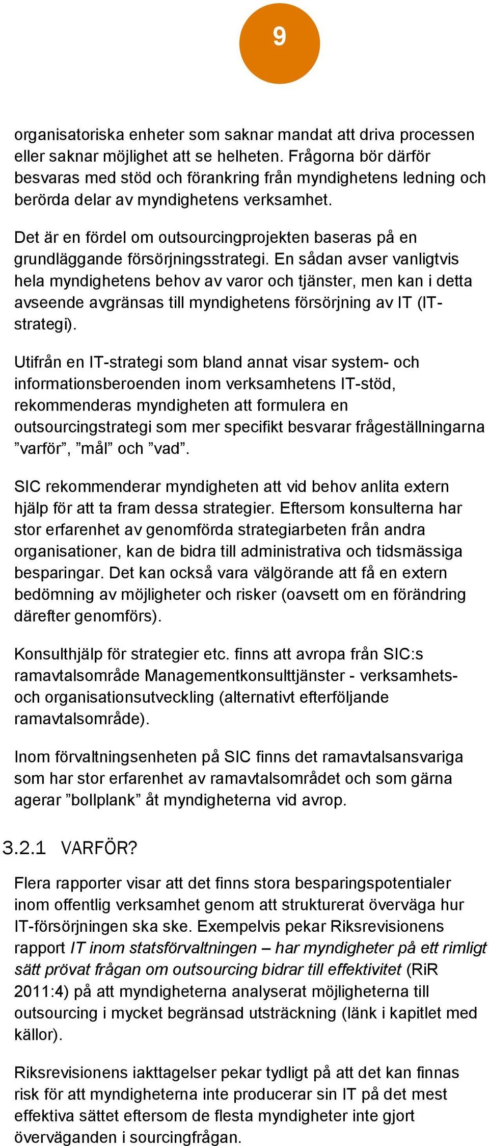 Det är en fördel om outsourcingprojekten baseras på en grundläggande försörjningsstrategi.