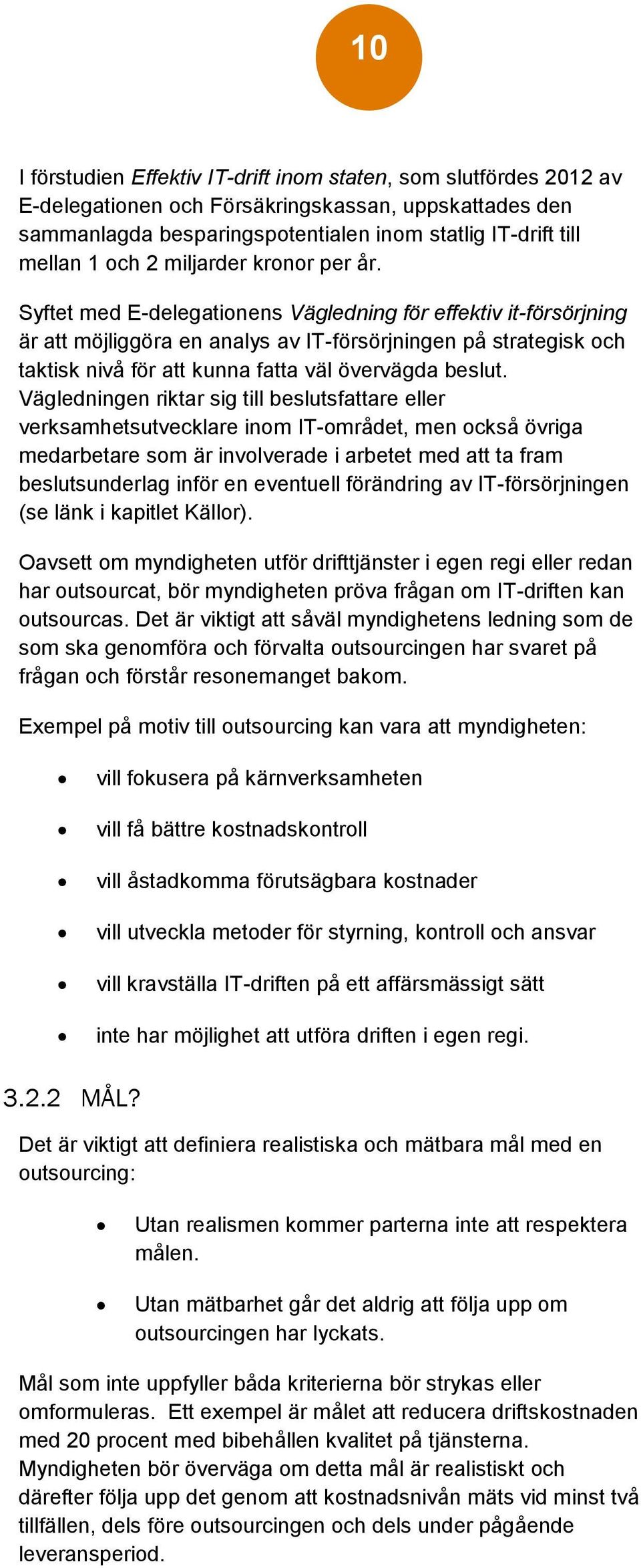 Syftet med E-delegationens Vägledning för effektiv it-försörjning är att möjliggöra en analys av IT-försörjningen på strategisk och taktisk nivå för att kunna fatta väl övervägda beslut.