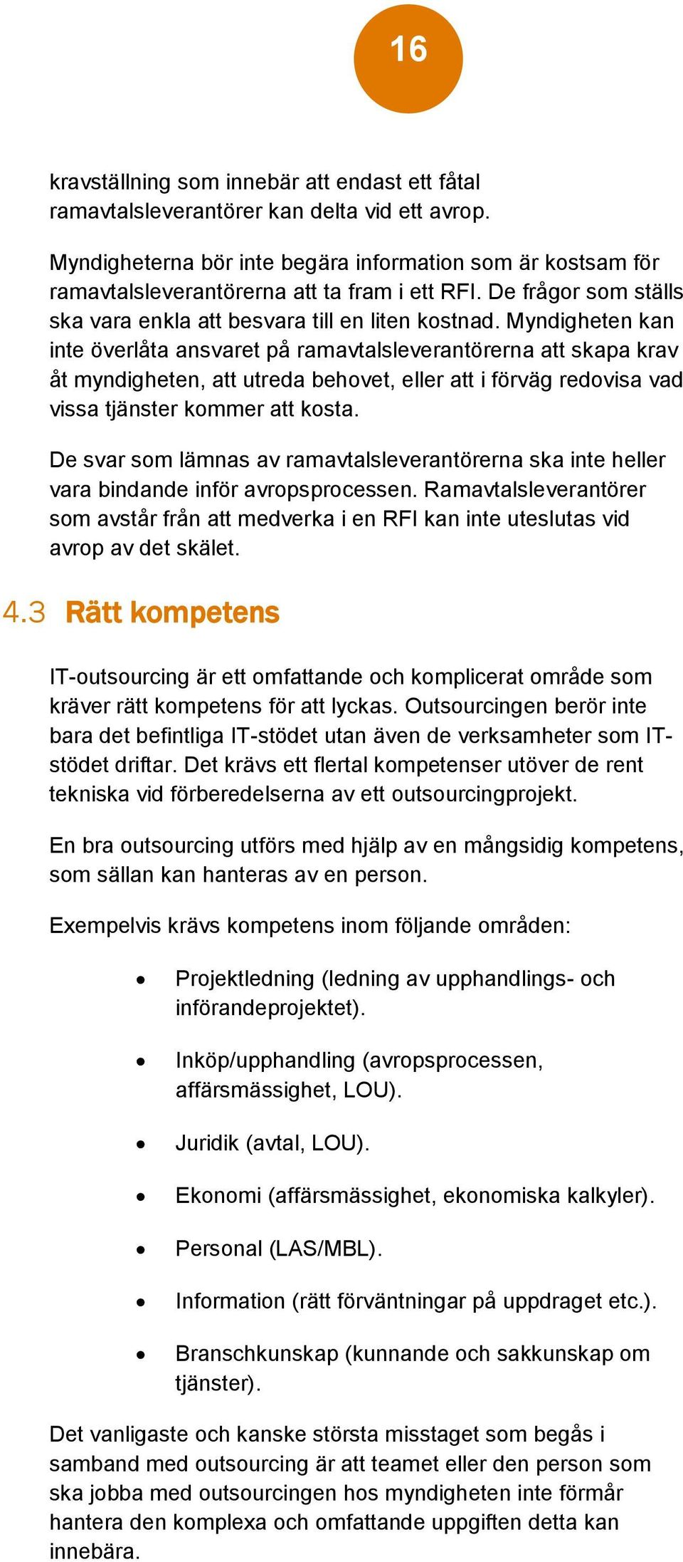 Myndigheten kan inte överlåta ansvaret på ramavtalsleverantörerna att skapa krav åt myndigheten, att utreda behovet, eller att i förväg redovisa vad vissa tjänster kommer att kosta.