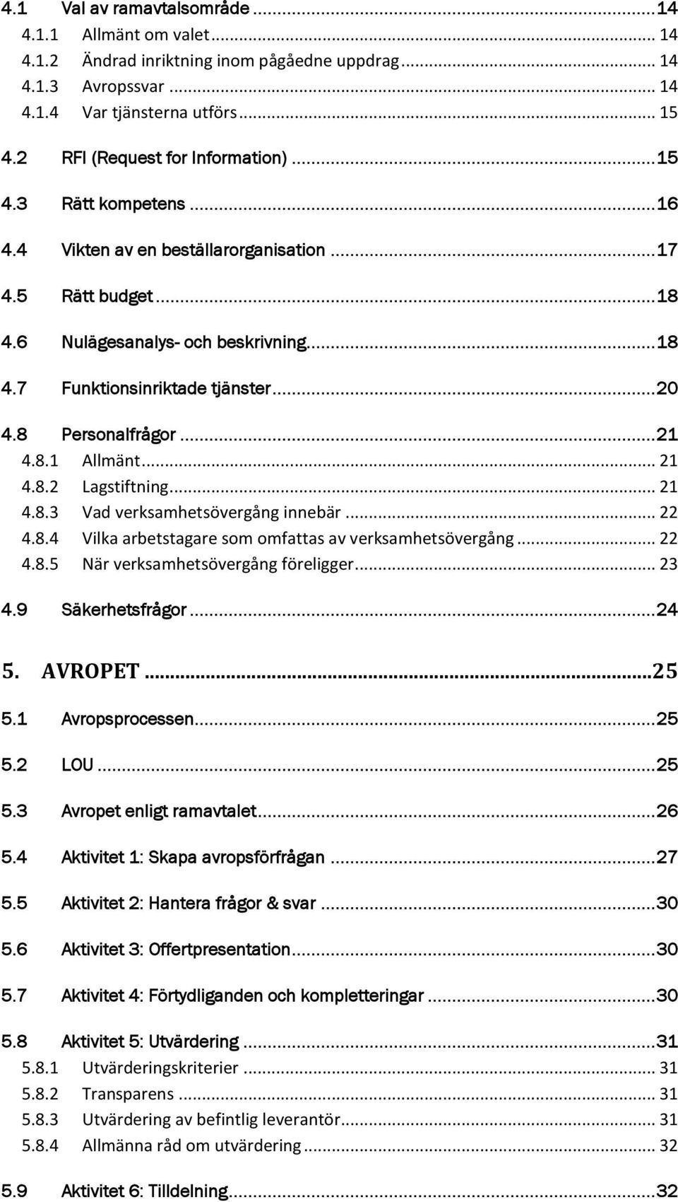 .. 20 4.8 Personalfrågor... 21 4.8.1 Allmänt... 21 4.8.2 Lagstiftning... 21 4.8.3 Vad verksamhetsövergång innebär... 22 4.8.4 Vilka arbetstagare som omfattas av verksamhetsövergång... 22 4.8.5 När verksamhetsövergång föreligger.