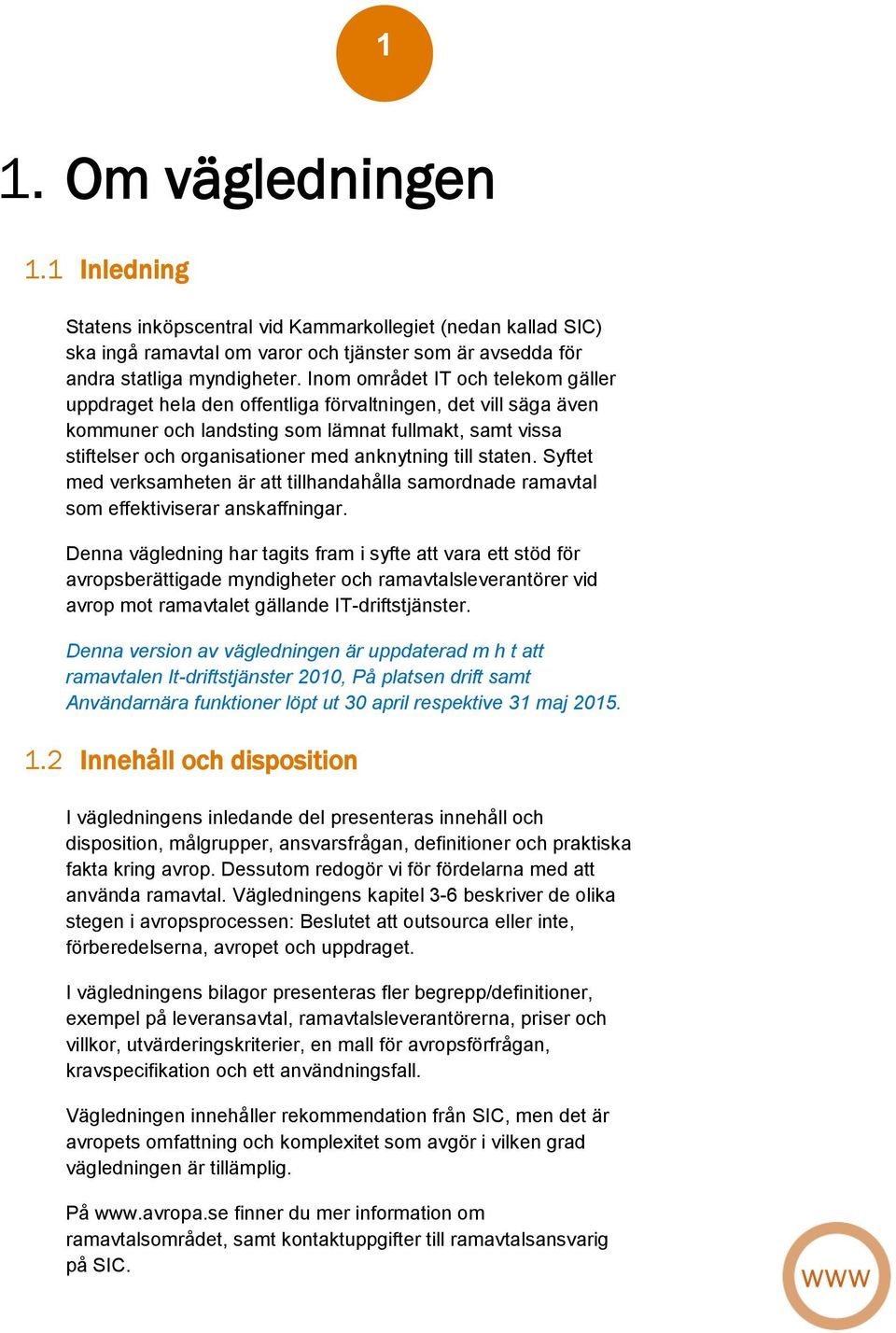 till staten. Syftet med verksamheten är att tillhandahålla samordnade ramavtal som effektiviserar anskaffningar.