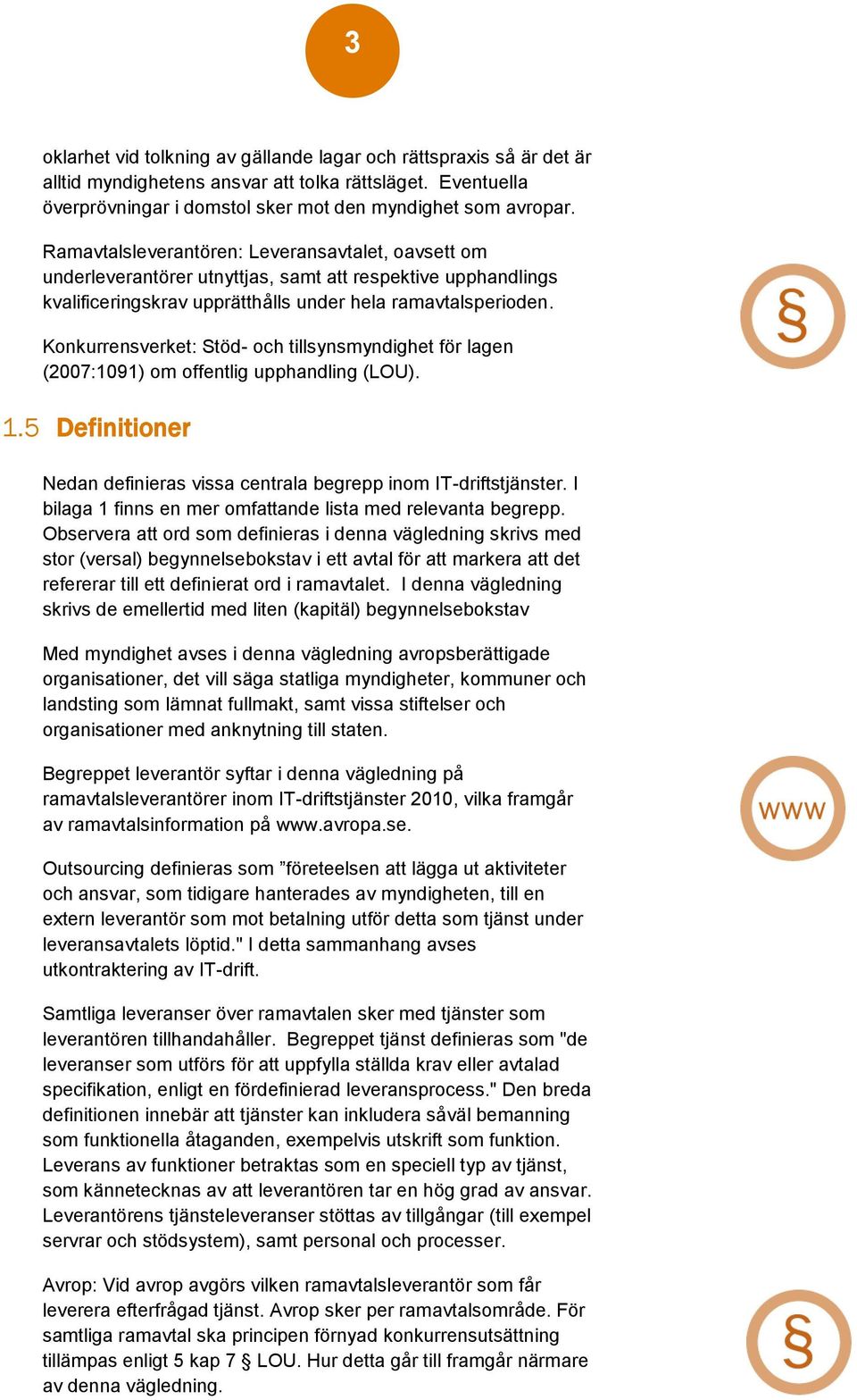 Konkurrensverket: Stöd- och tillsynsmyndighet för lagen (2007:1091) om offentlig upphandling (LOU). 1.5 Definitioner Nedan definieras vissa centrala begrepp inom IT-driftstjänster.