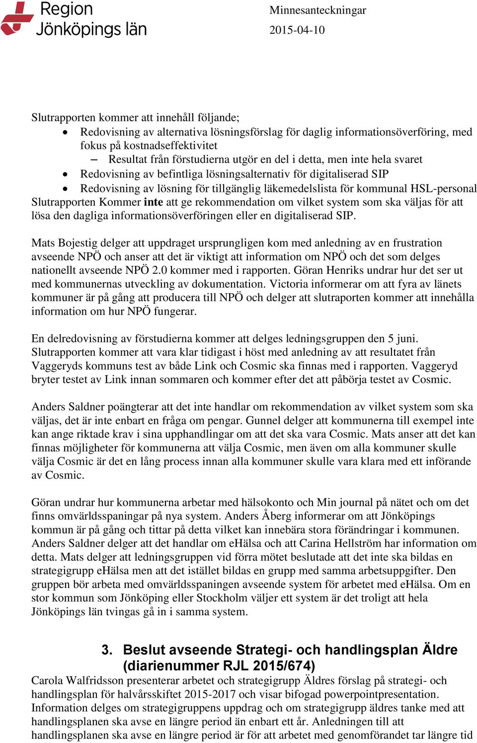 inte att ge rekommendation om vilket system som ska väljas för att lösa den dagliga informationsöverföringen eller en digitaliserad SIP.