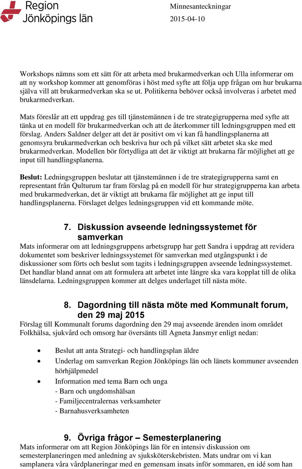 Mats föreslår att ett uppdrag ges till tjänstemännen i de tre strategigrupperna med syfte att tänka ut en modell för brukarmedverkan och att de återkommer till ledningsgruppen med ett förslag.