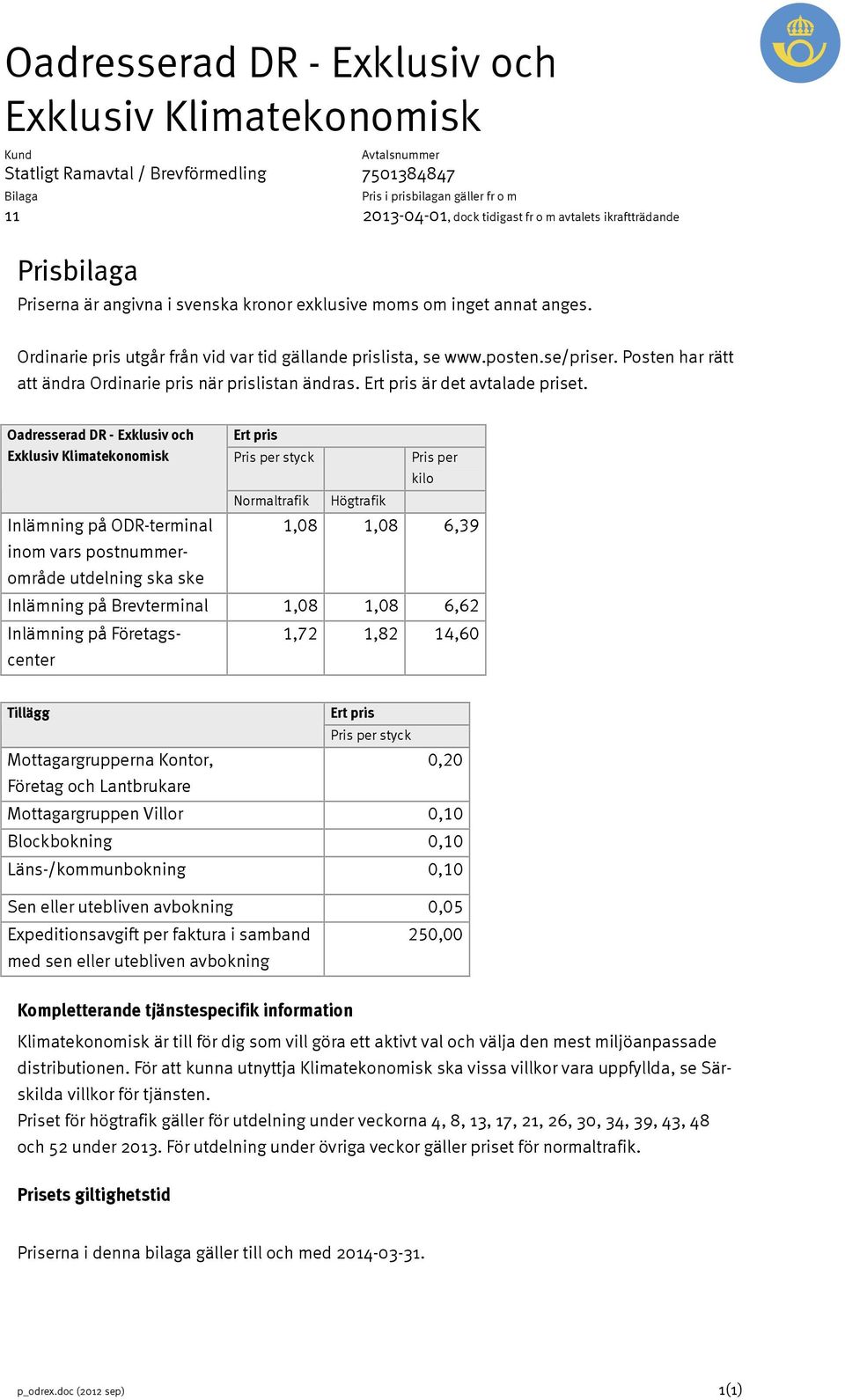 Oadresserad DR - Exklusiv och Exklusiv Klimatekonomisk Pris per styck Pris per kilo Normaltrafik Högtrafik Inlämning på ODR-terminal 1,08 1,08 6,39 inom vars postnummerområde utdelning ska ske