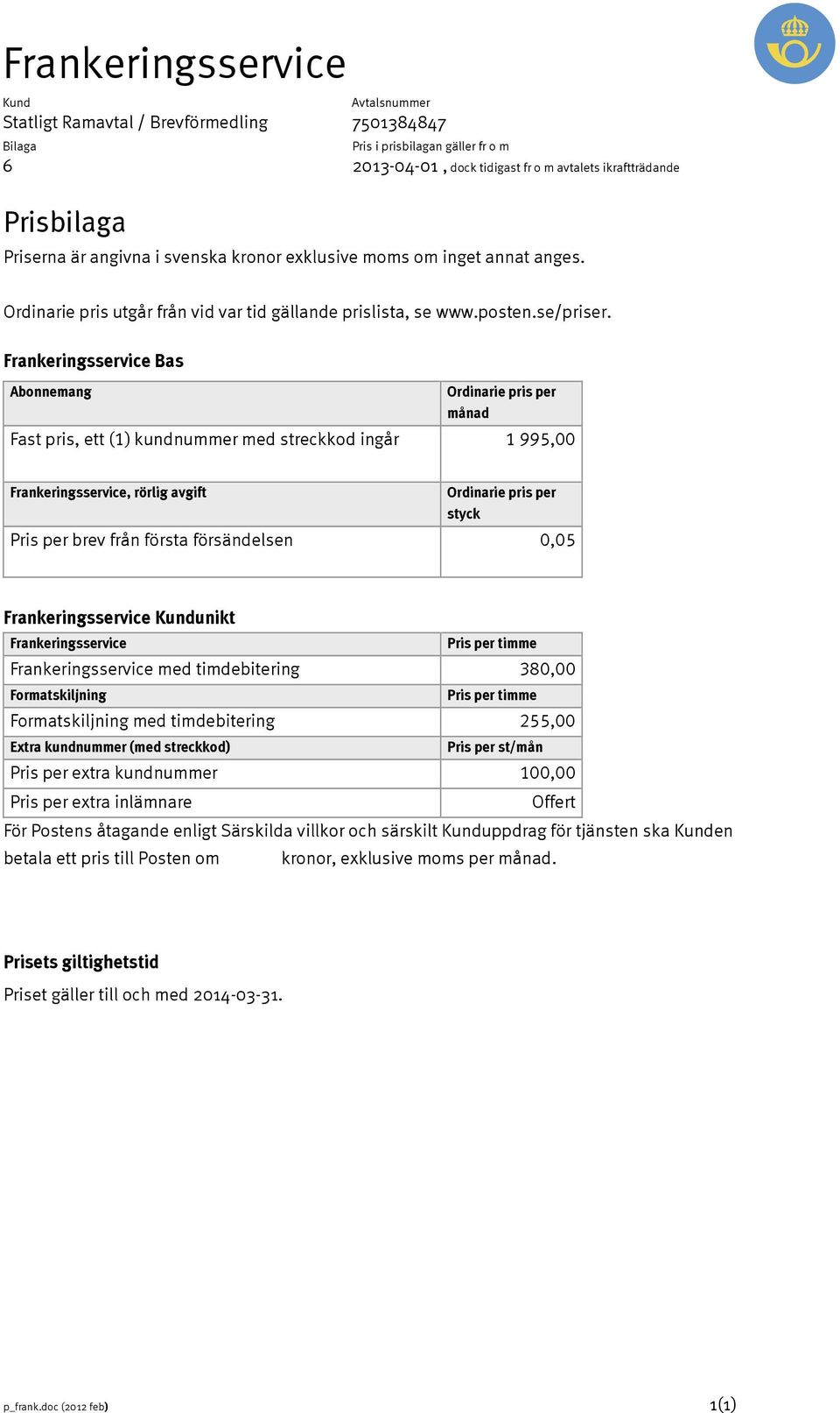 Frankeringsservice Bas Abonnemang per månad Fast pris, ett (1) kundnummer med streckkod ingår 1 995,00 Frankeringsservice, rörlig avgift per styck Pris per brev från första försändelsen 0,05