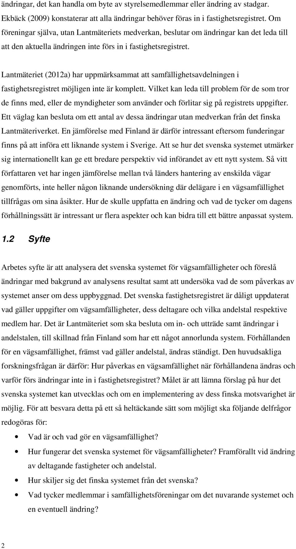 Lantmäteriet (2012a) har uppmärksammat att samfällighetsavdelningen i fastighetsregistret möjligen inte är komplett.