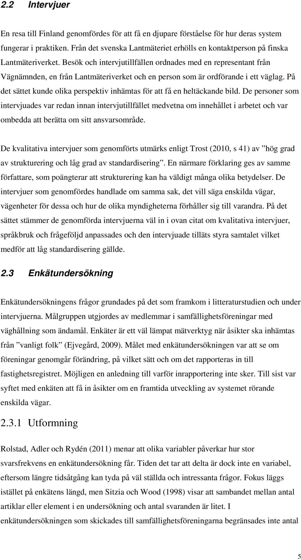 Besök och intervjutillfällen ordnades med en representant från Vägnämnden, en från Lantmäteriverket och en person som är ordförande i ett väglag.