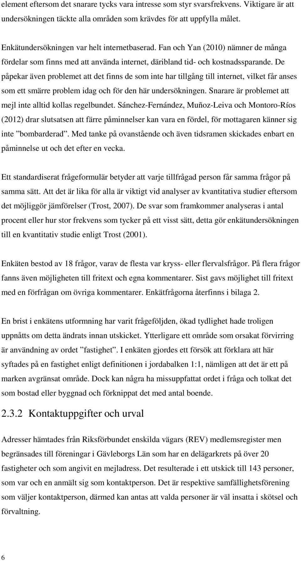 De påpekar även problemet att det finns de som inte har tillgång till internet, vilket får anses som ett smärre problem idag och för den här undersökningen.